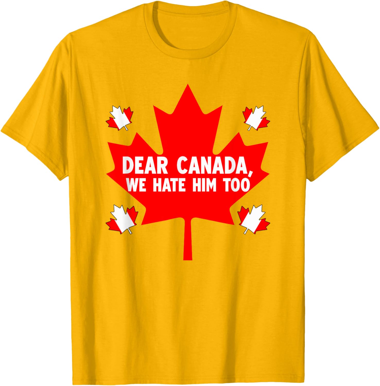 Dear Canada We Hate Him Too Political Protest T-Shirt