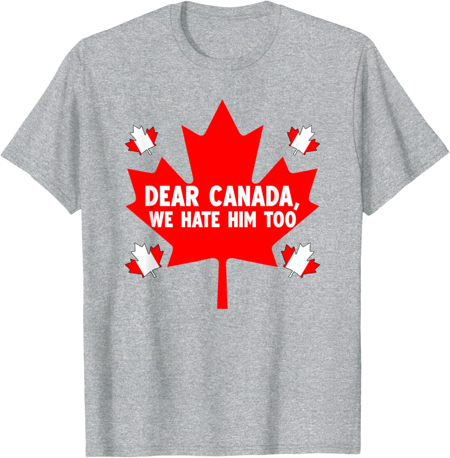 Dear Canada We Hate Him Too Political Protest T-Shirt