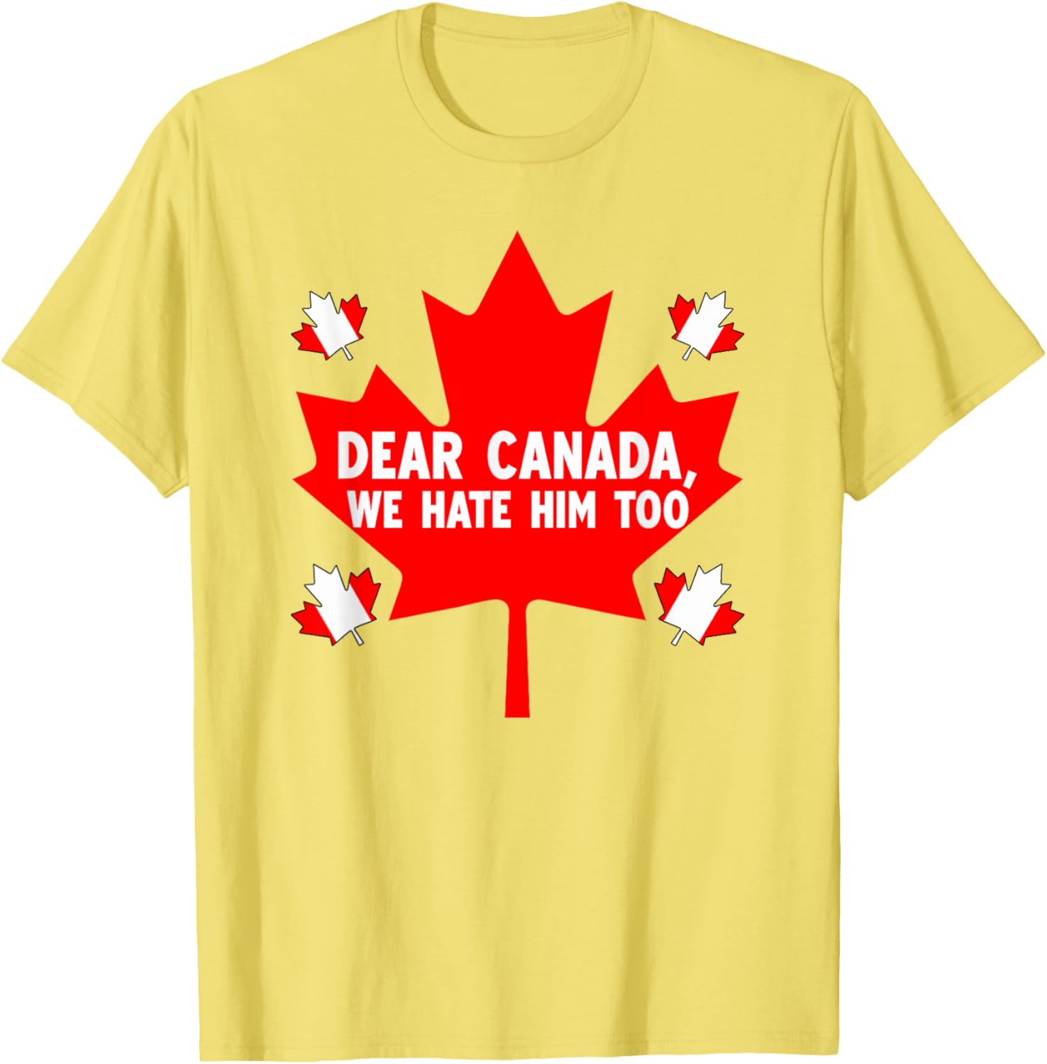 Dear Canada We Hate Him Too Political Protest T-Shirt