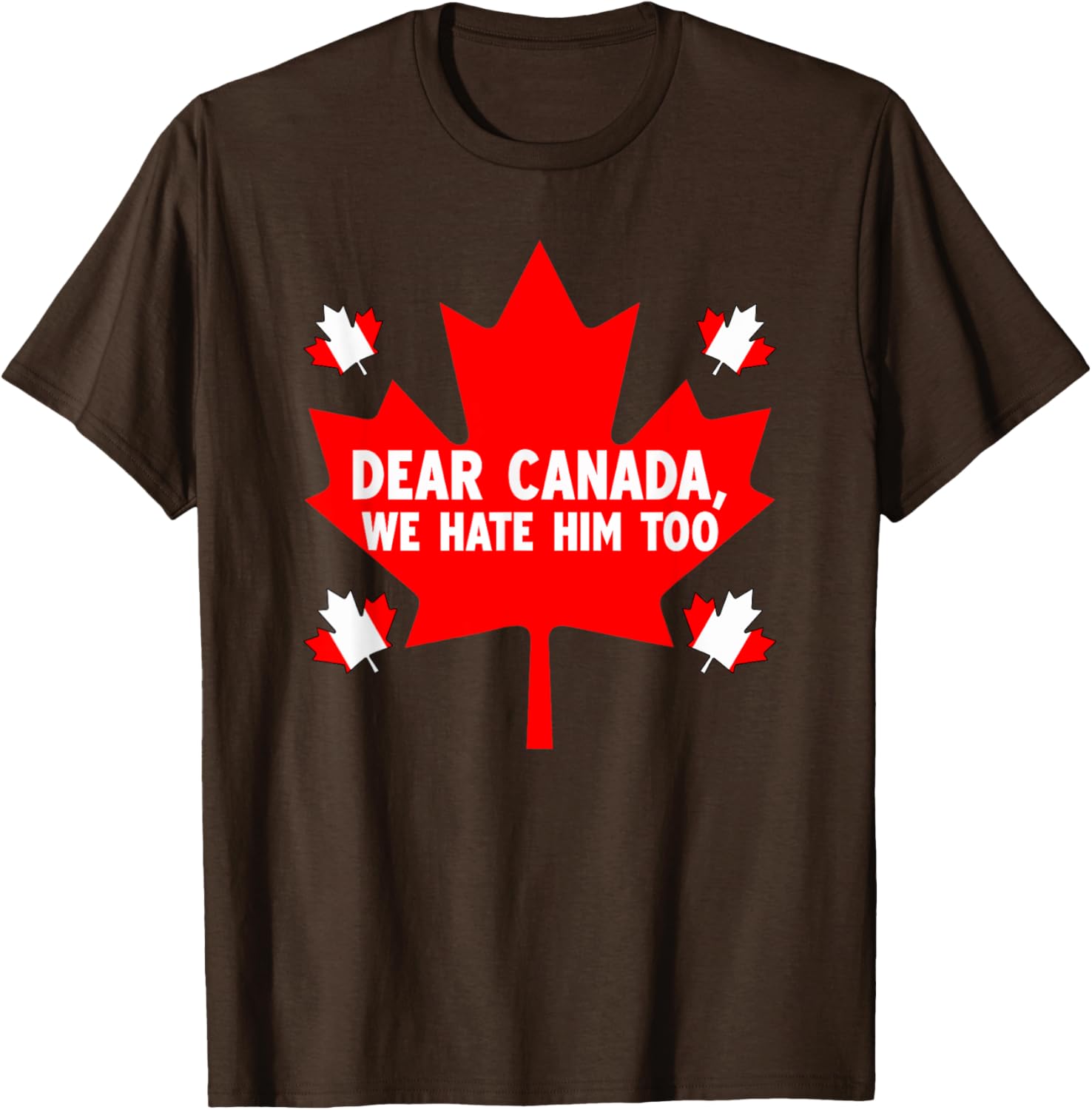 Dear Canada We Hate Him Too Political Protest T-Shirt