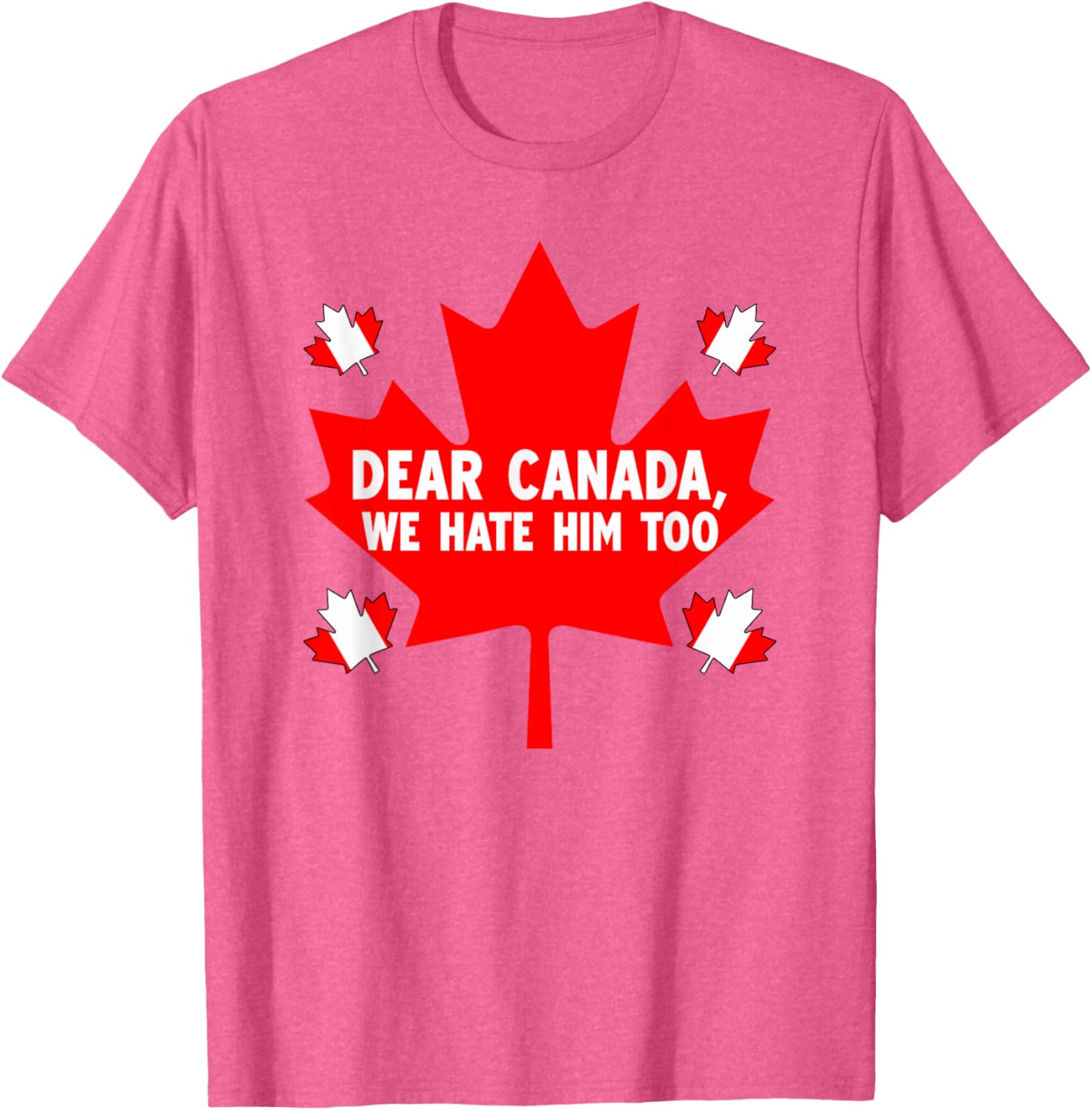 Dear Canada We Hate Him Too Political Protest T-Shirt