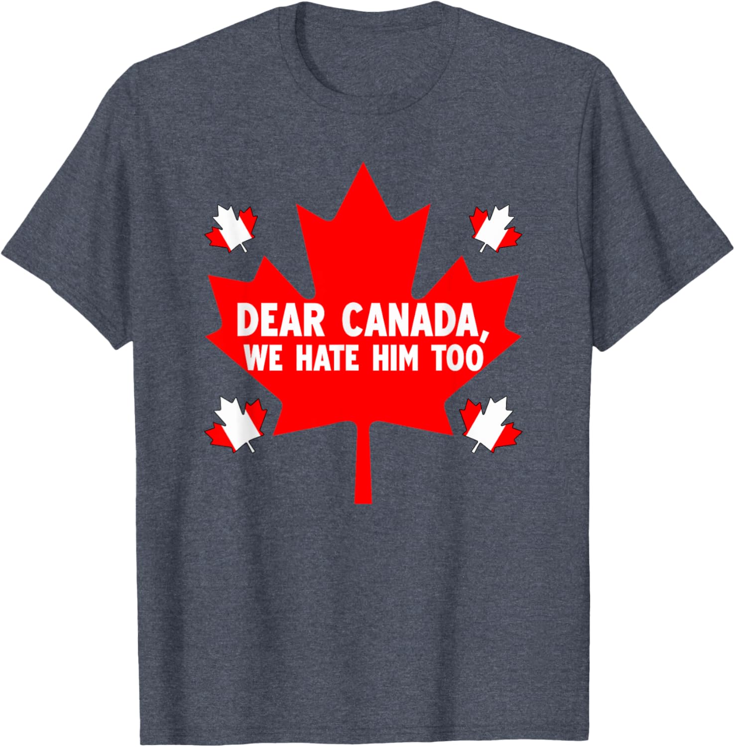 Dear Canada We Hate Him Too Political Protest T-Shirt