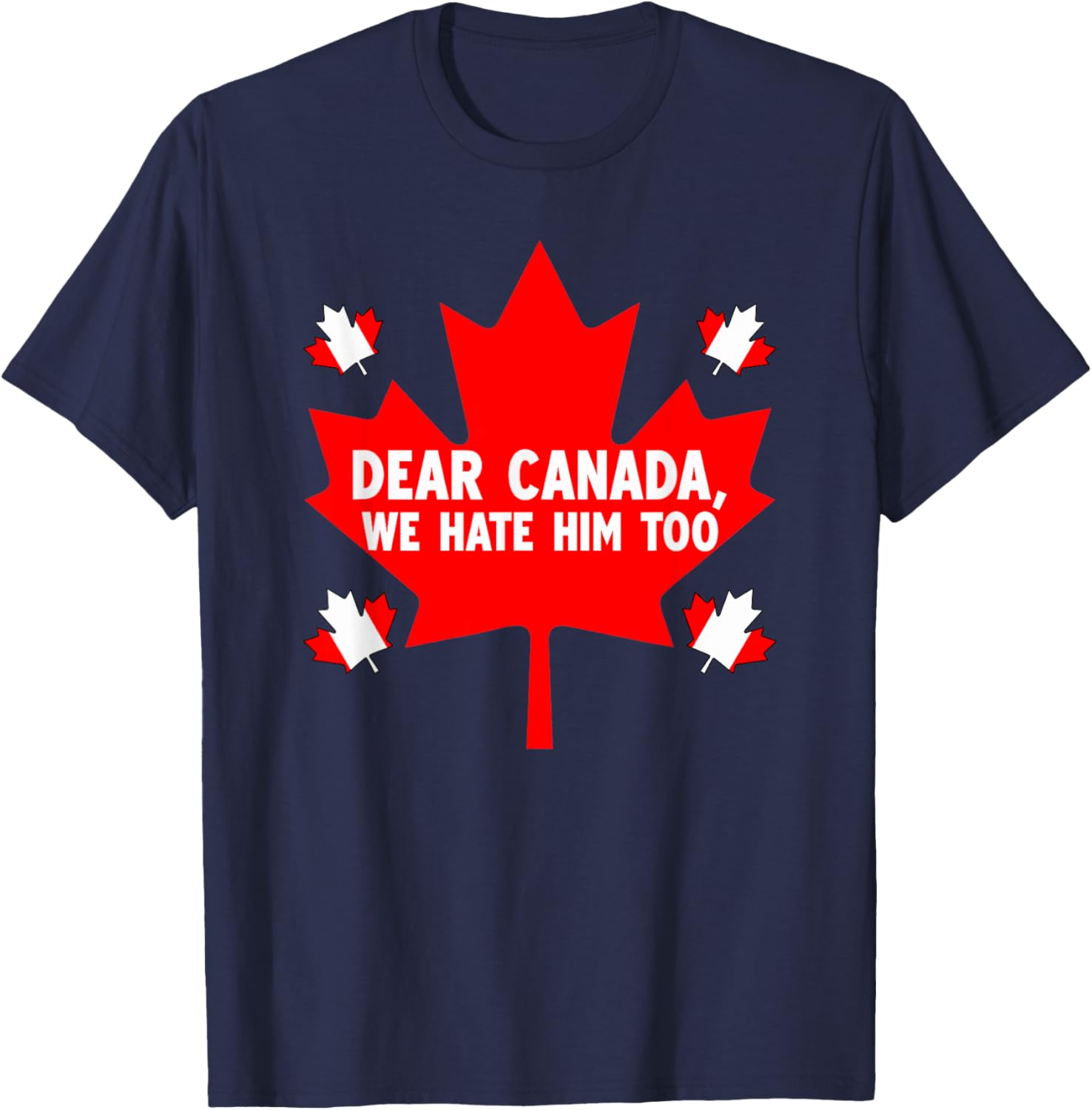 Dear Canada We Hate Him Too Political Protest T-Shirt