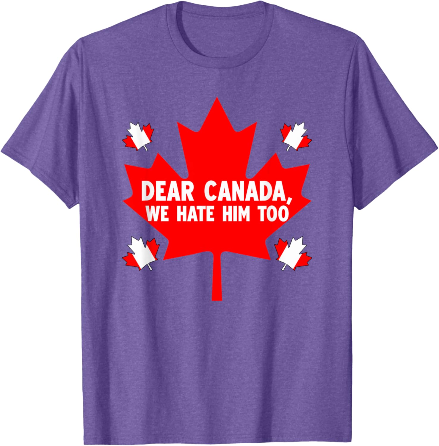 Dear Canada We Hate Him Too Political Protest T-Shirt
