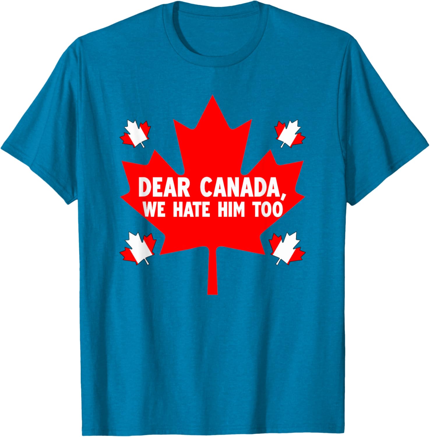 Dear Canada We Hate Him Too Political Protest T-Shirt