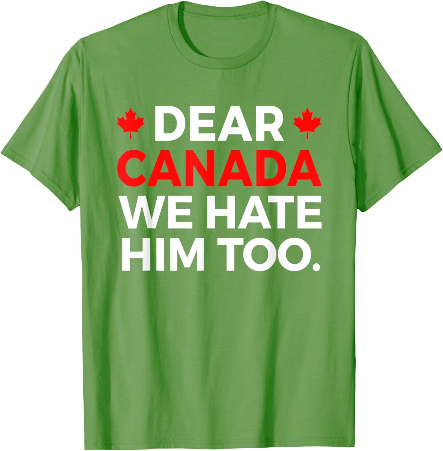 Dear Canada We Hate Him Too Political Protest T-Shirt
