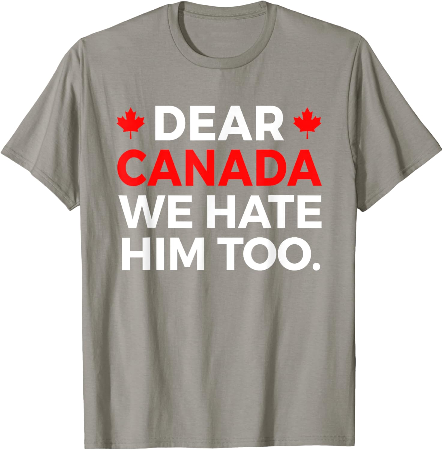 Dear Canada We Hate Him Too Political Protest T-Shirt