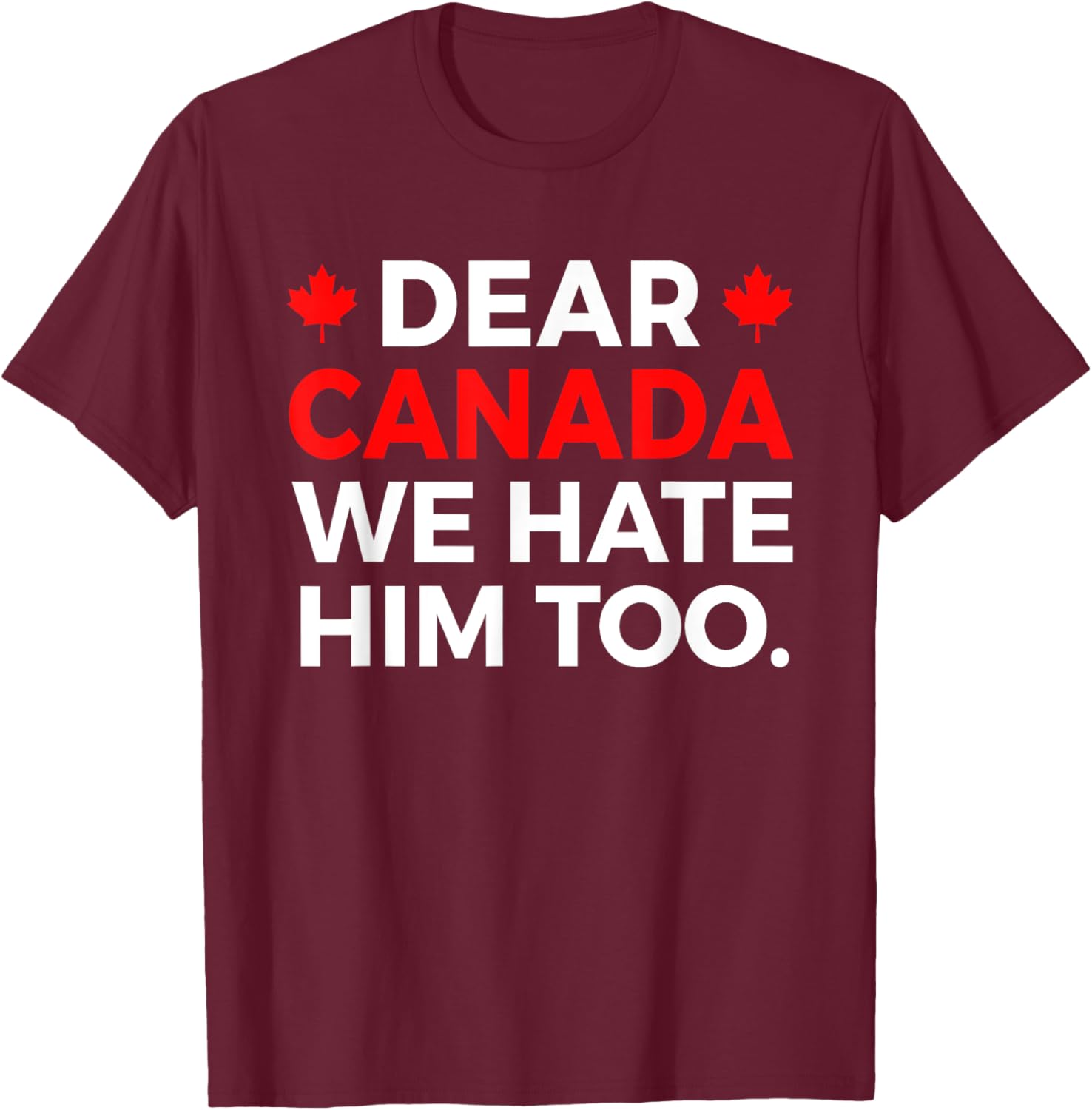 Dear Canada We Hate Him Too Political Protest T-Shirt