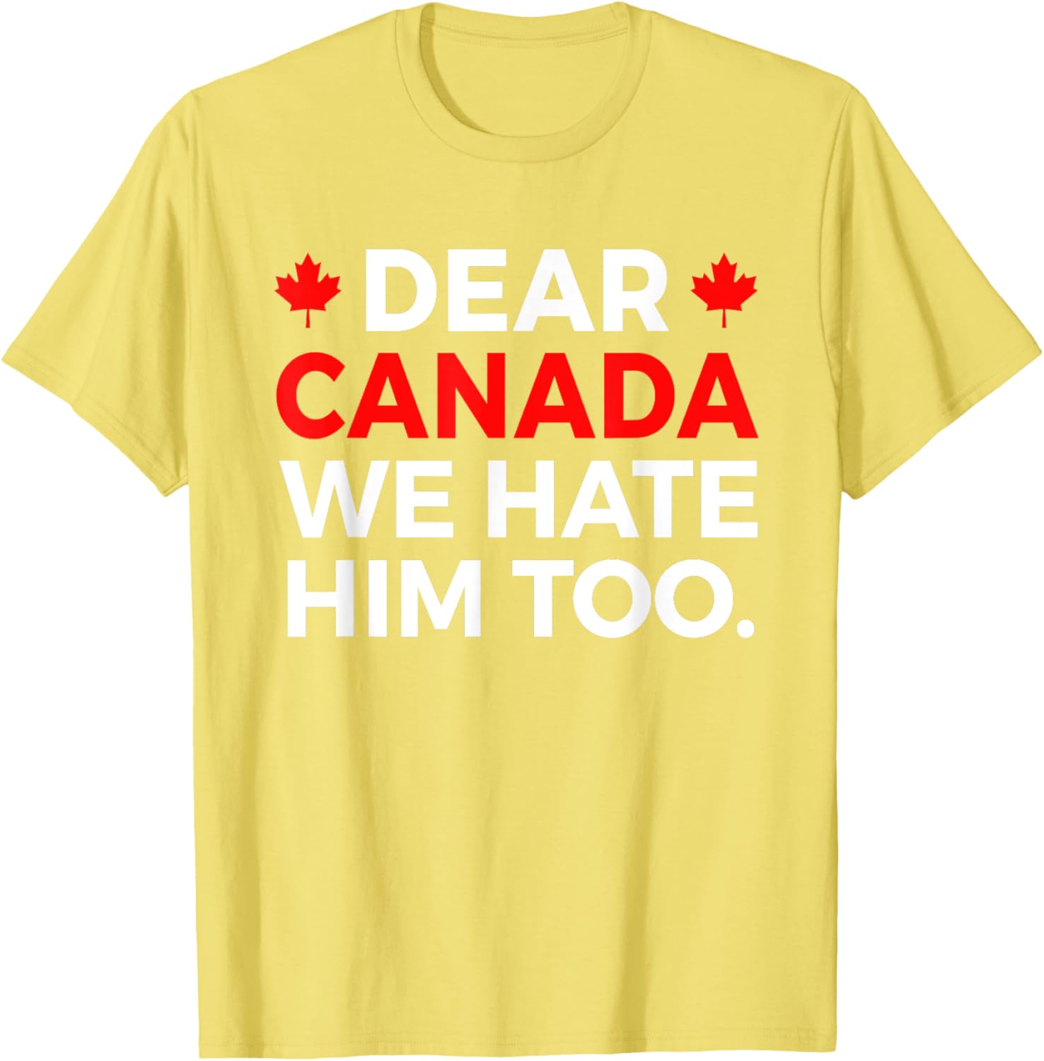 Dear Canada We Hate Him Too Political Protest T-Shirt