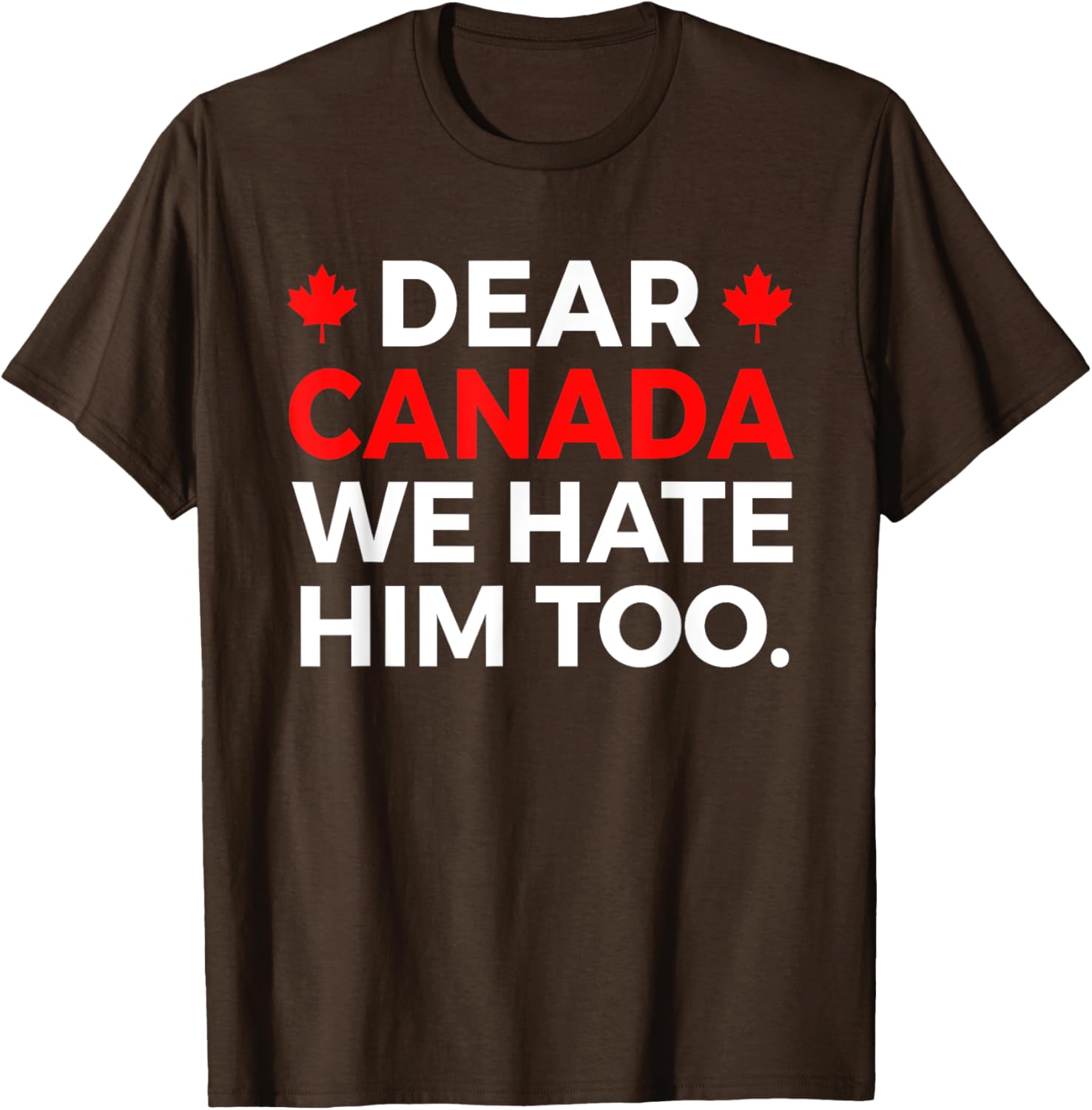 Dear Canada We Hate Him Too Political Protest T-Shirt