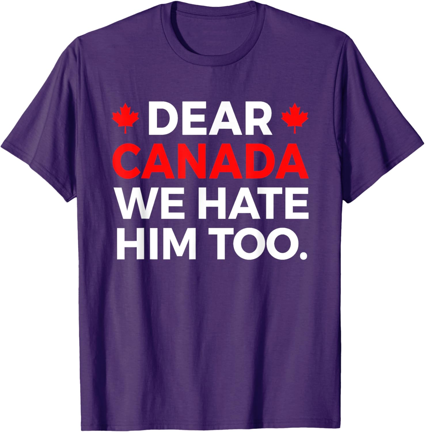 Dear Canada We Hate Him Too Political Protest T-Shirt
