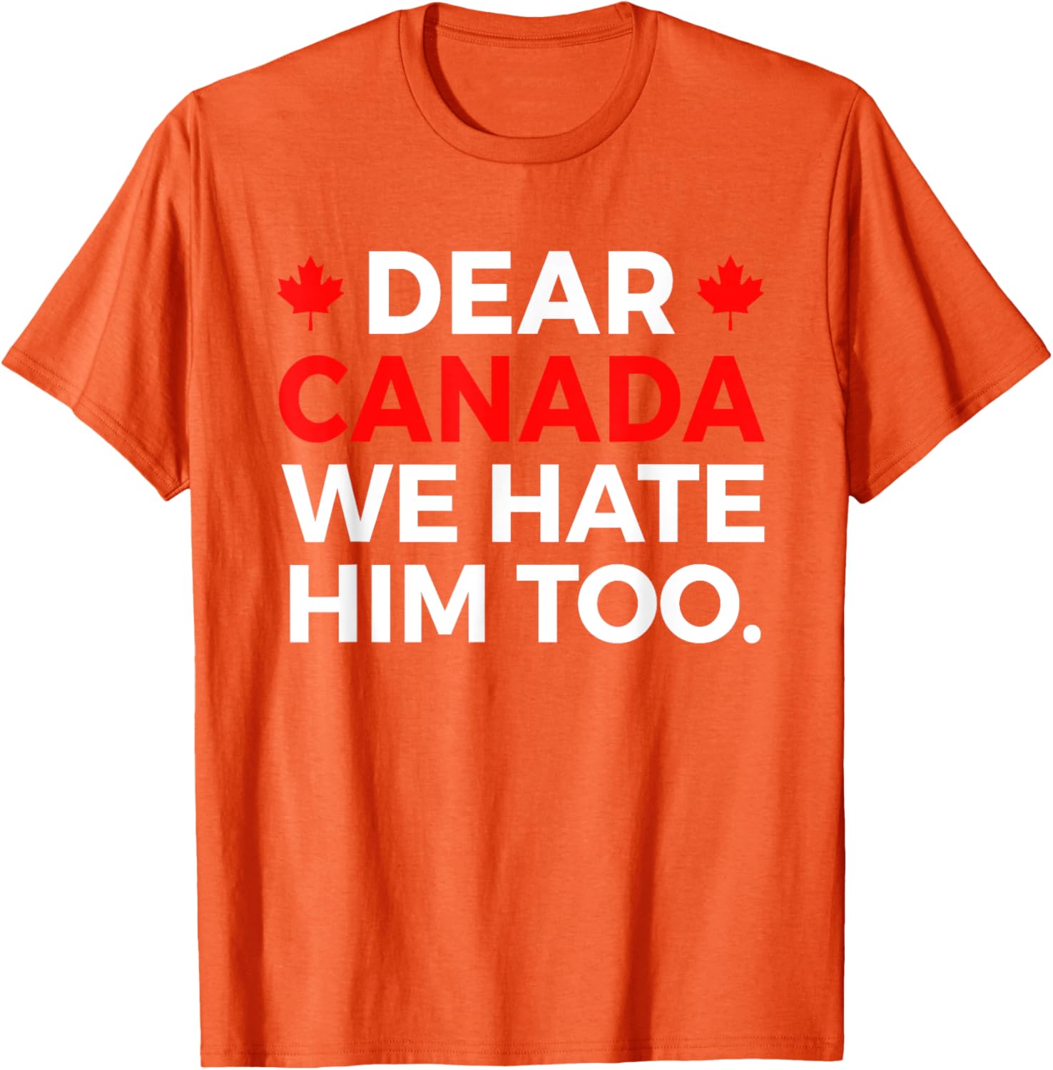 Dear Canada We Hate Him Too Political Protest T-Shirt