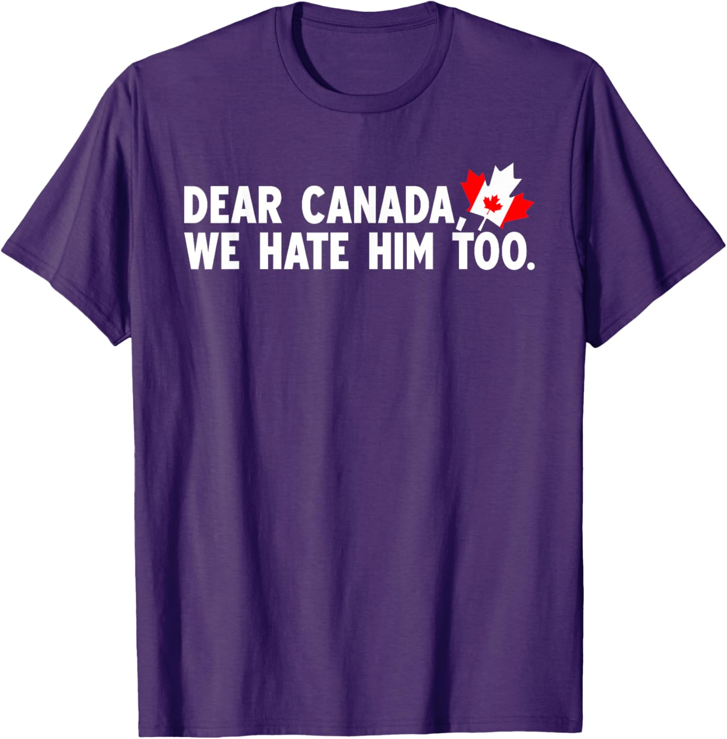 Dear Canada We Hate Him Too Political Protest T-Shirt