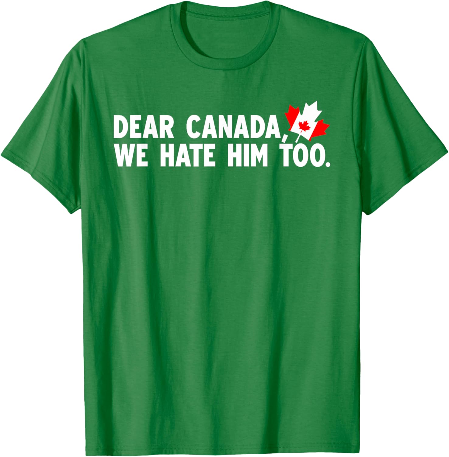 Dear Canada We Hate Him Too Political Protest T-Shirt