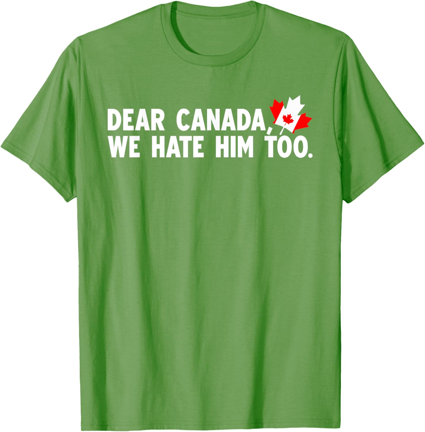 Dear Canada We Hate Him Too Political Protest T-Shirt