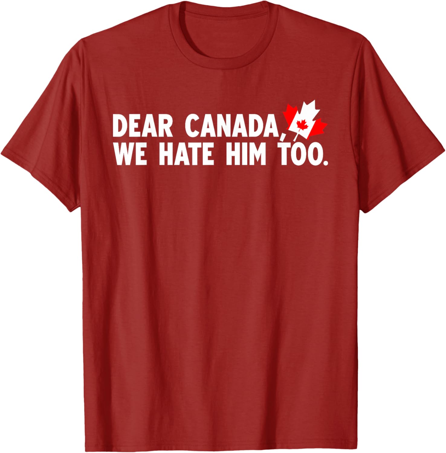 Dear Canada We Hate Him Too Political Protest T-Shirt