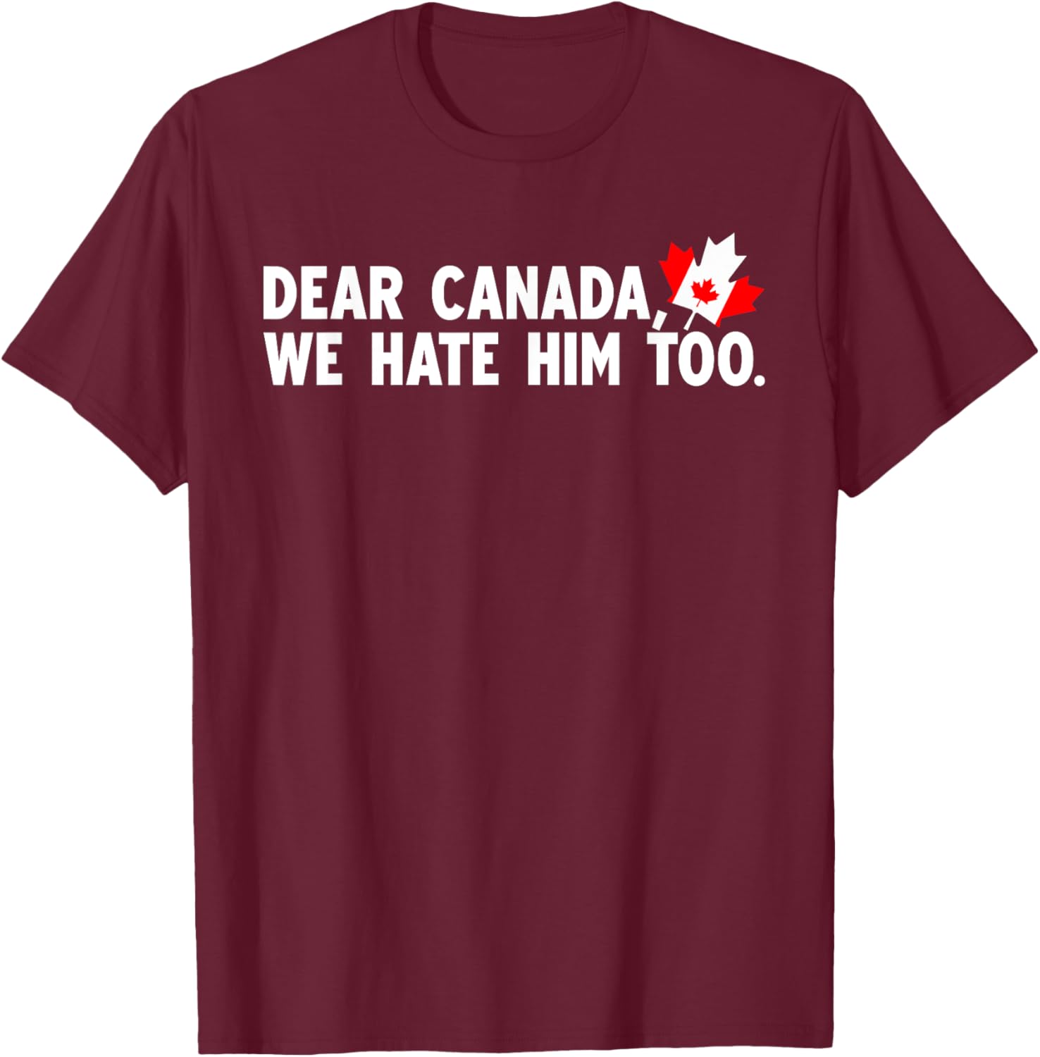 Dear Canada We Hate Him Too Political Protest T-Shirt
