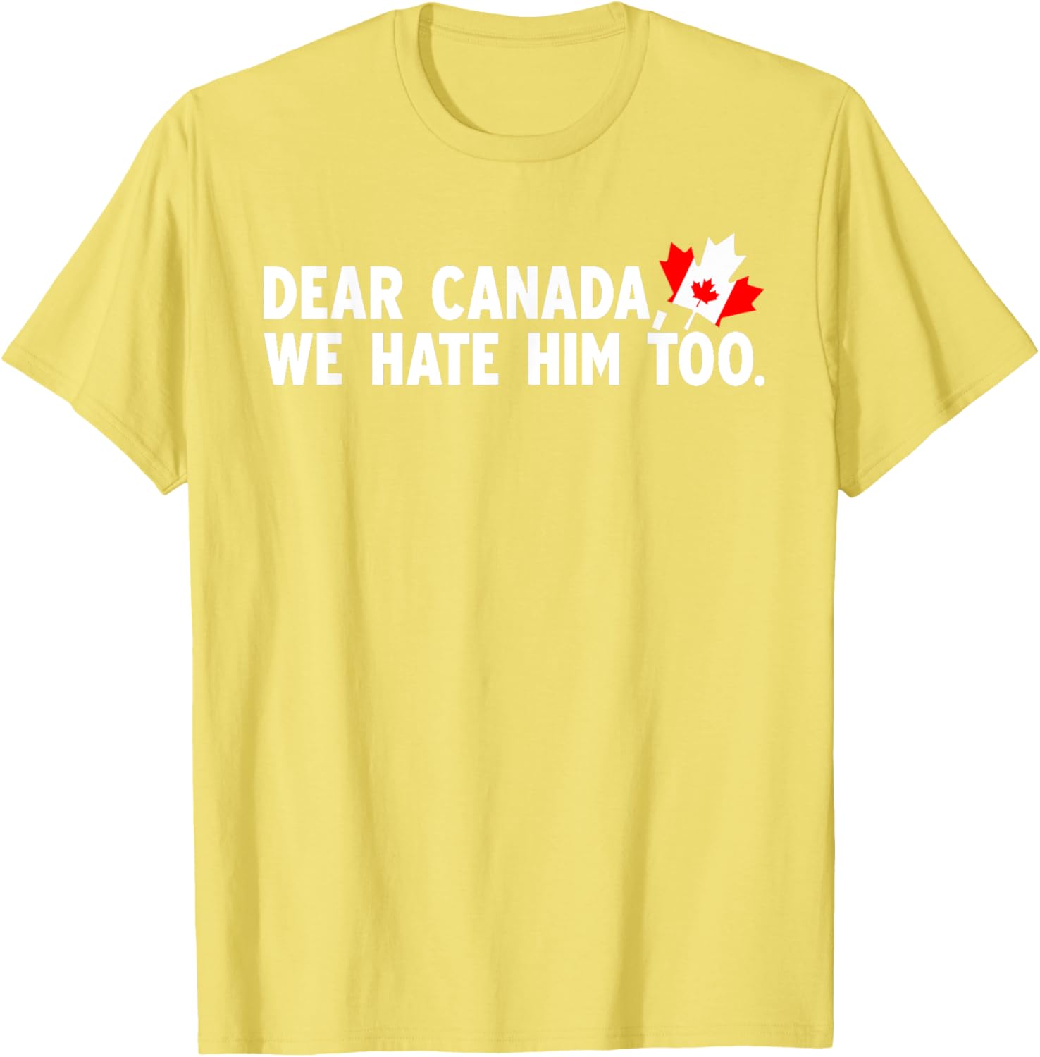 Dear Canada We Hate Him Too Political Protest T-Shirt