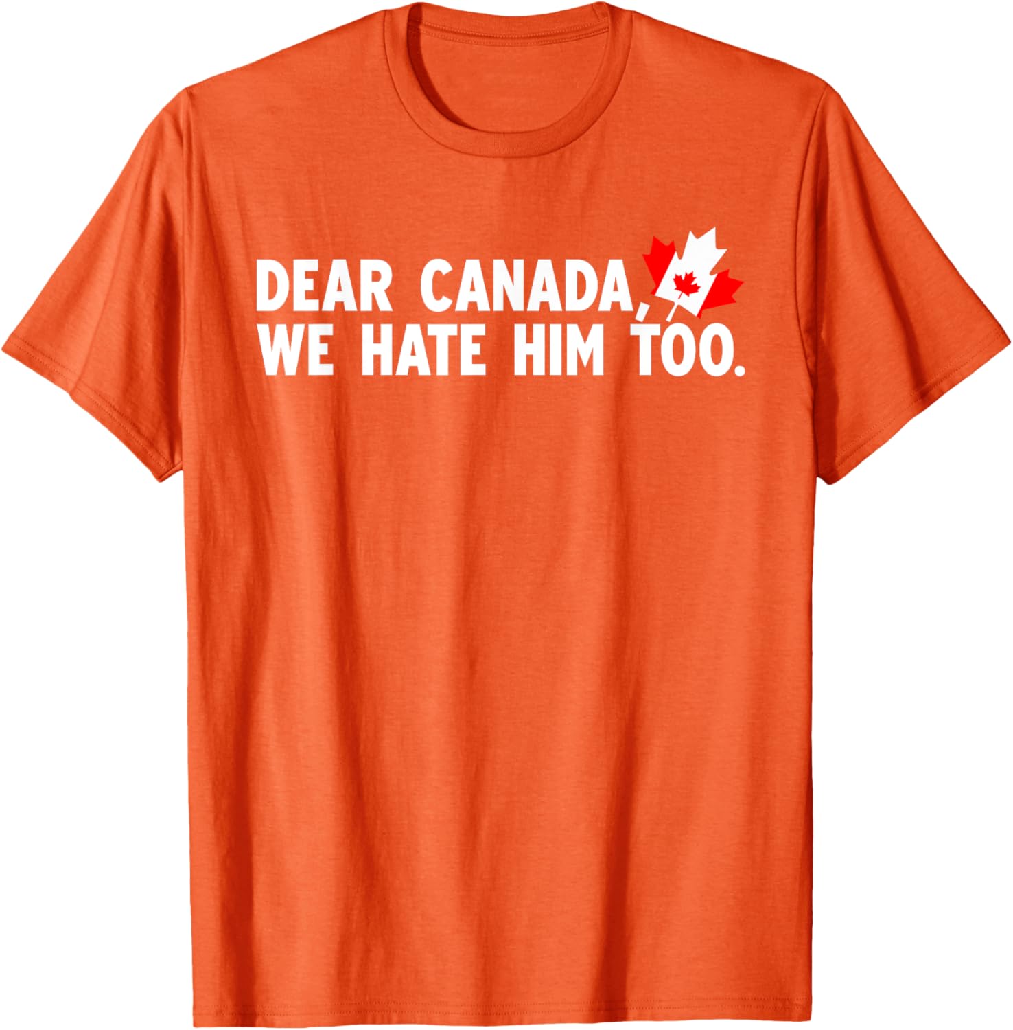 Dear Canada We Hate Him Too Political Protest T-Shirt