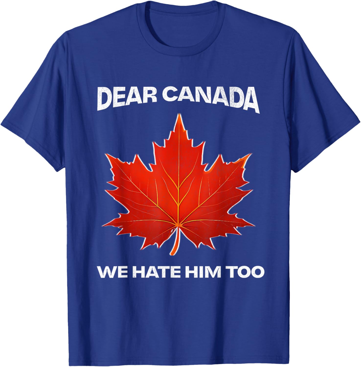 Dear Canada We Hate Him Too Political Protest T-Shirt