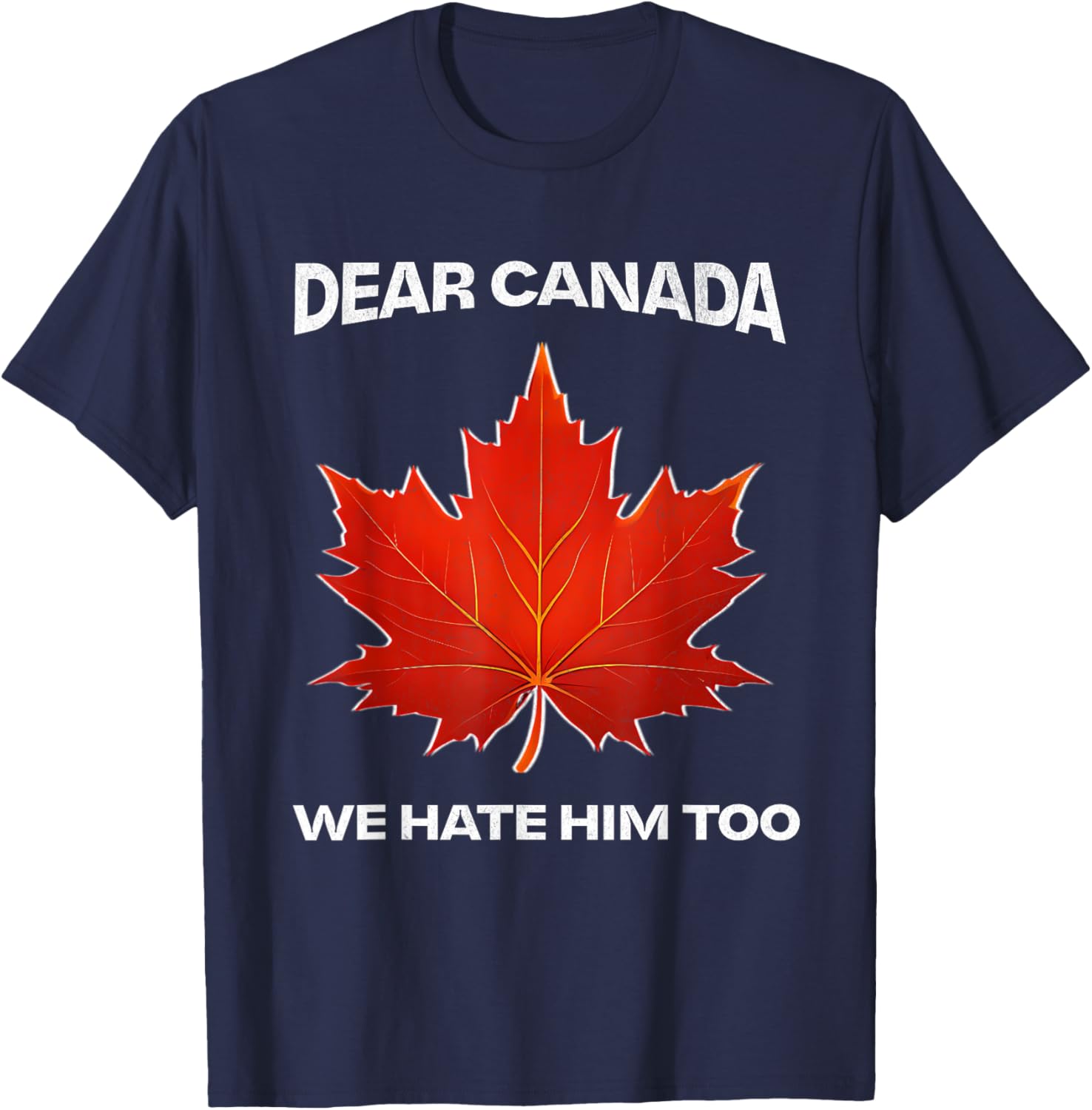 Dear Canada We Hate Him Too Political Protest T-Shirt