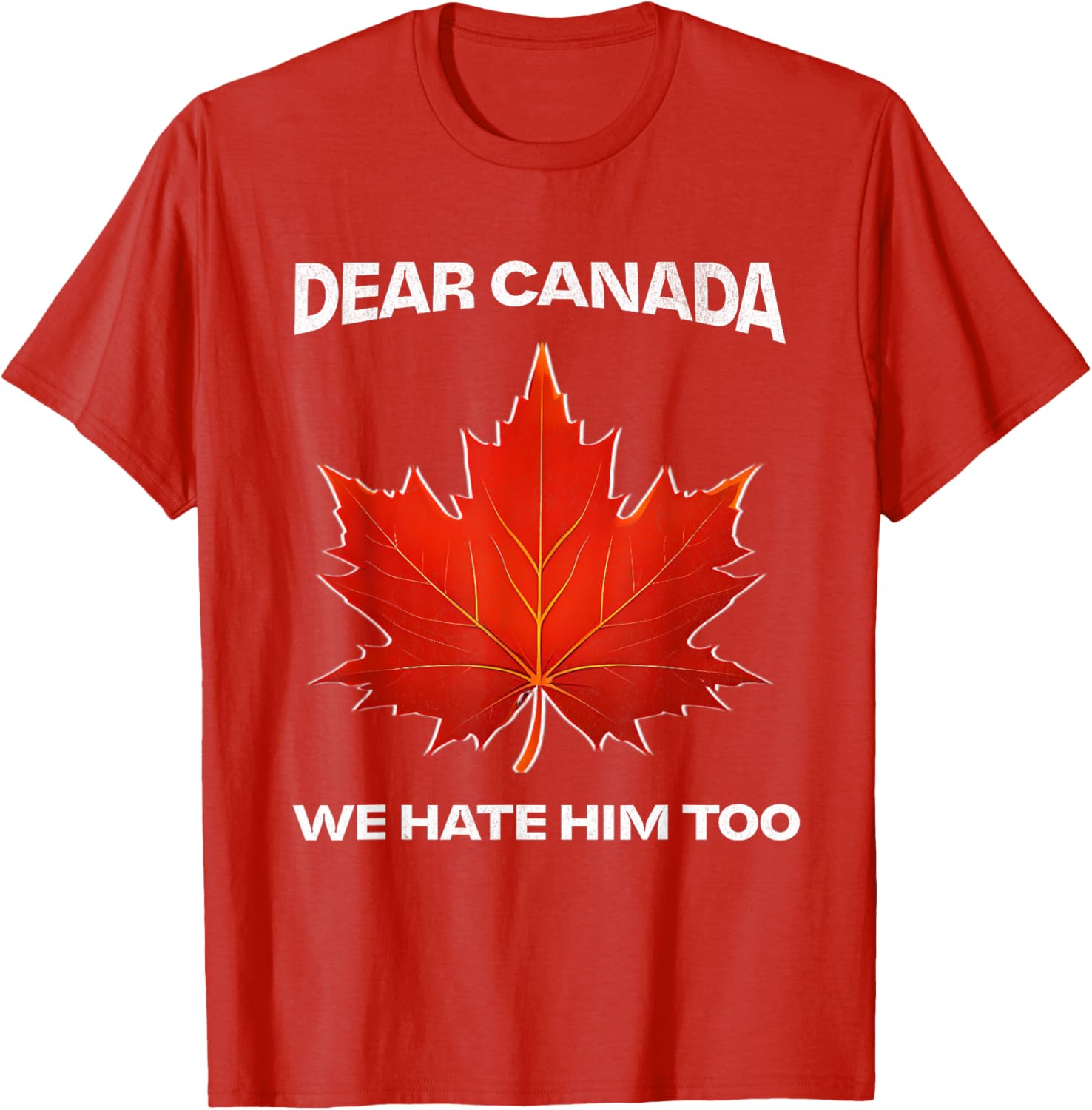 Dear Canada We Hate Him Too Political Protest T-Shirt