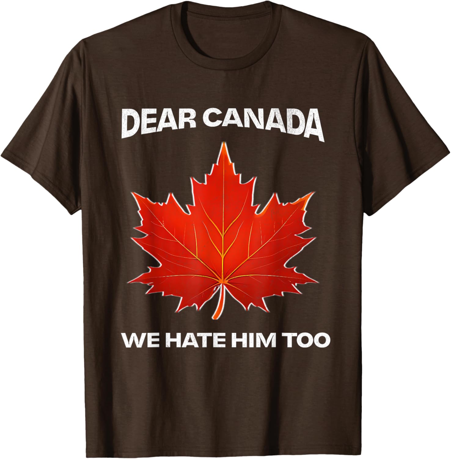 Dear Canada We Hate Him Too Political Protest T-Shirt