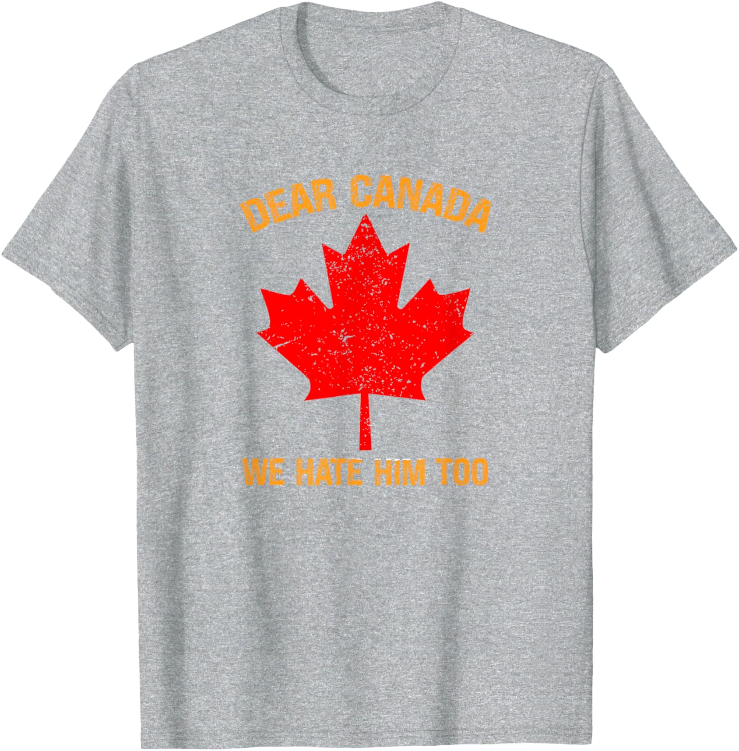Dear Canada We Hate Him Too Political Protest T-Shirt