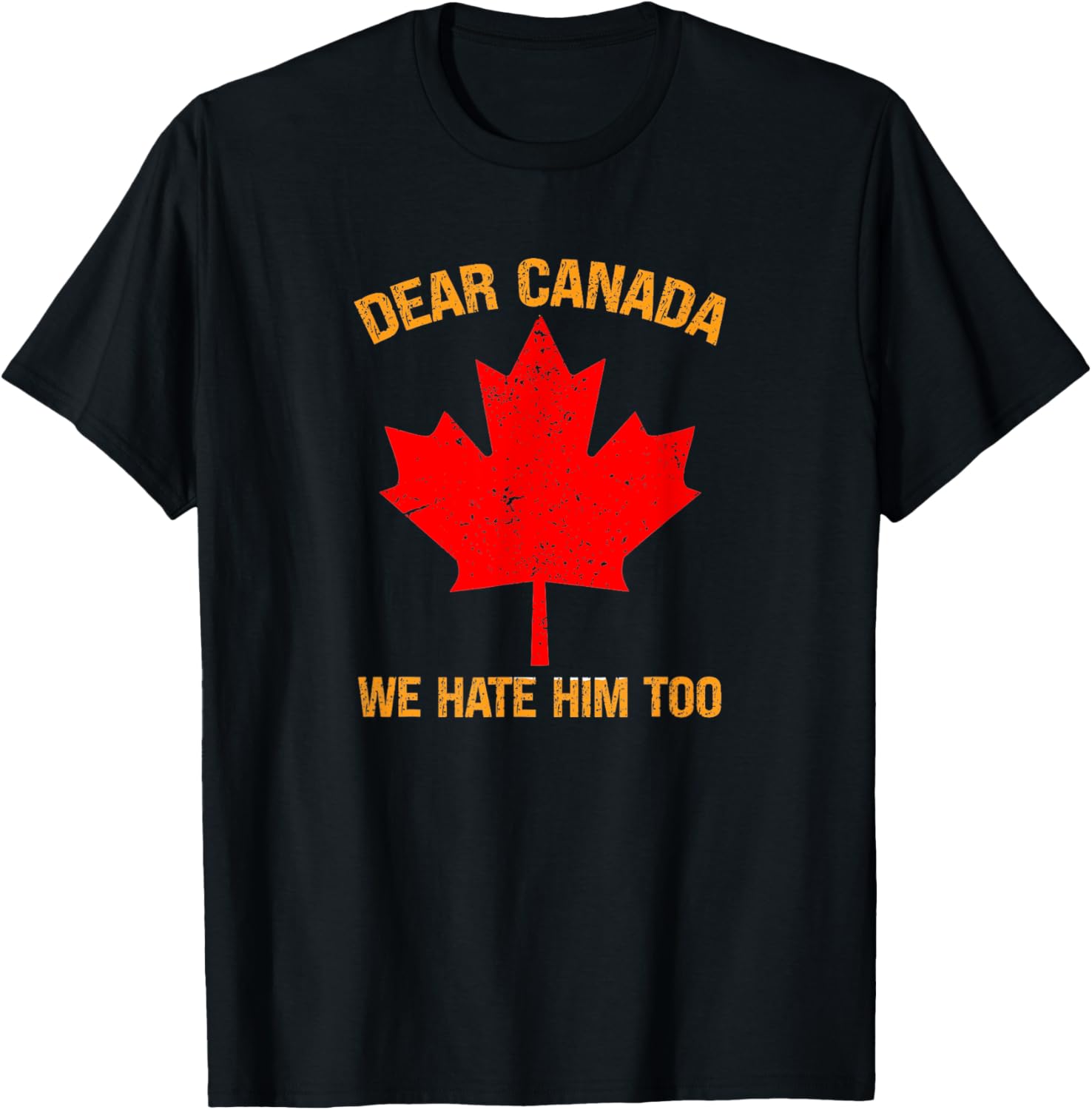 Dear Canada We Hate Him Too Political Protest T-Shirt
