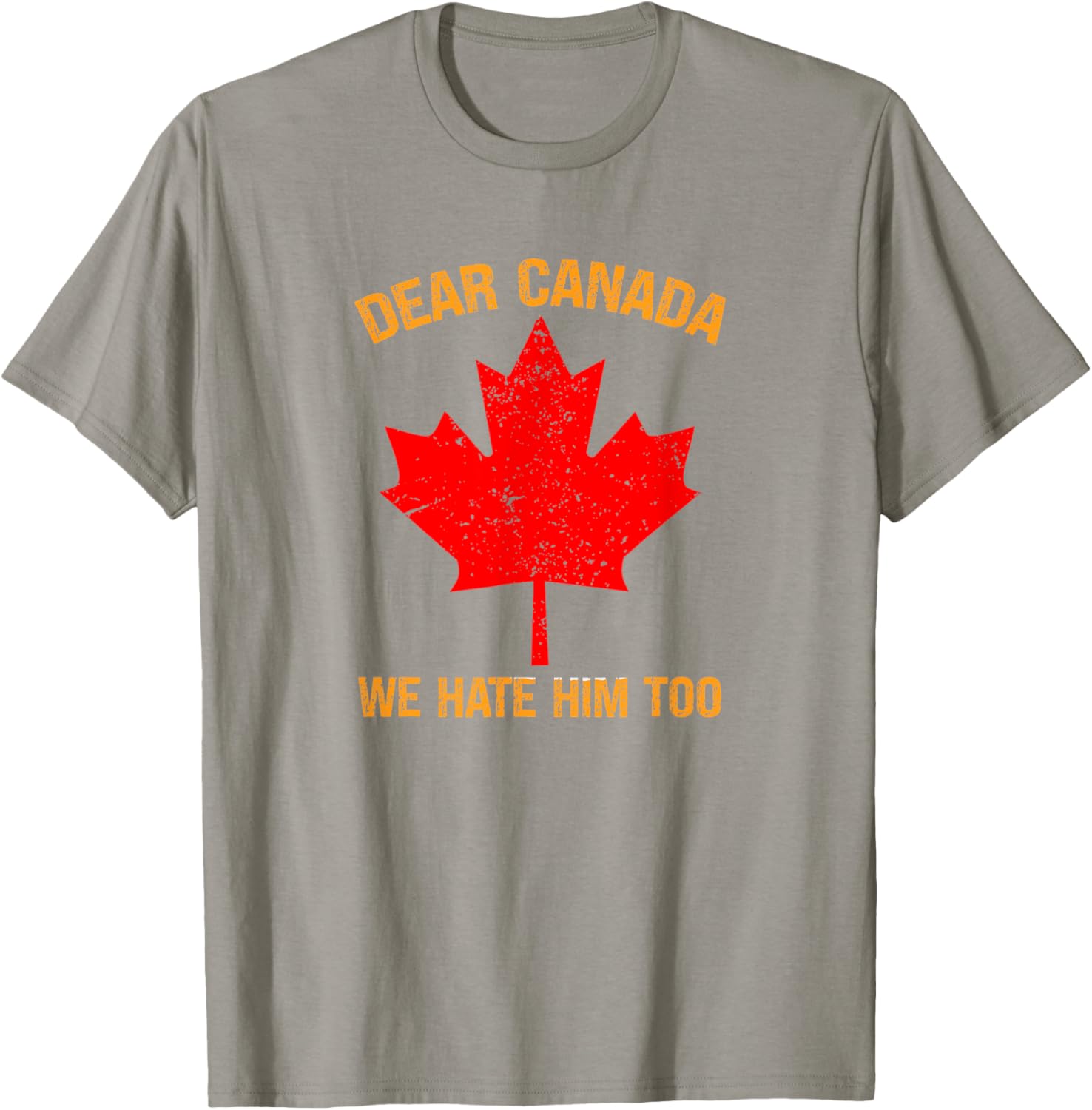 Dear Canada We Hate Him Too Political Protest T-Shirt