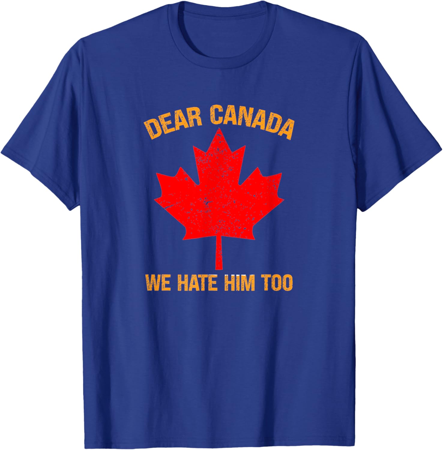 Dear Canada We Hate Him Too Political Protest T-Shirt