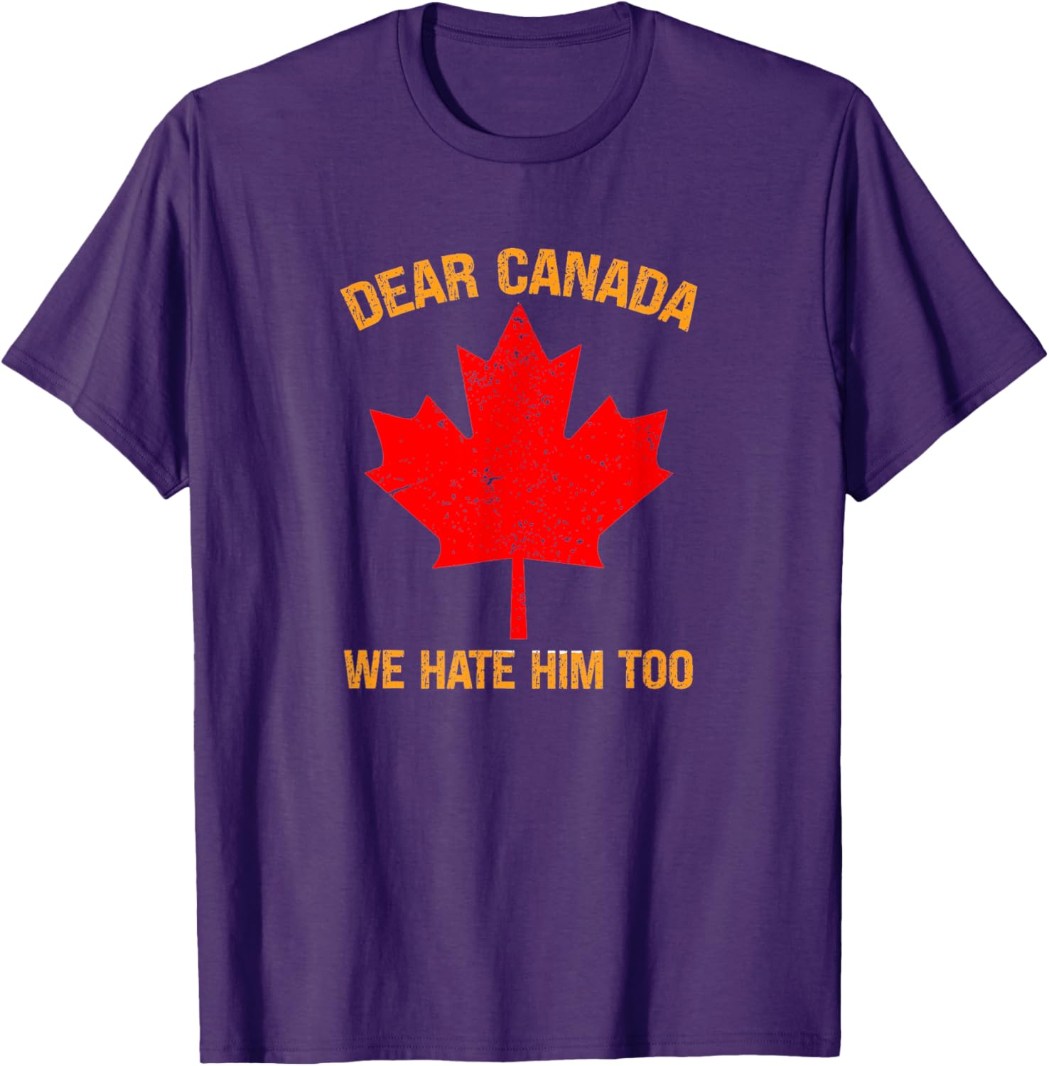 Dear Canada We Hate Him Too Political Protest T-Shirt