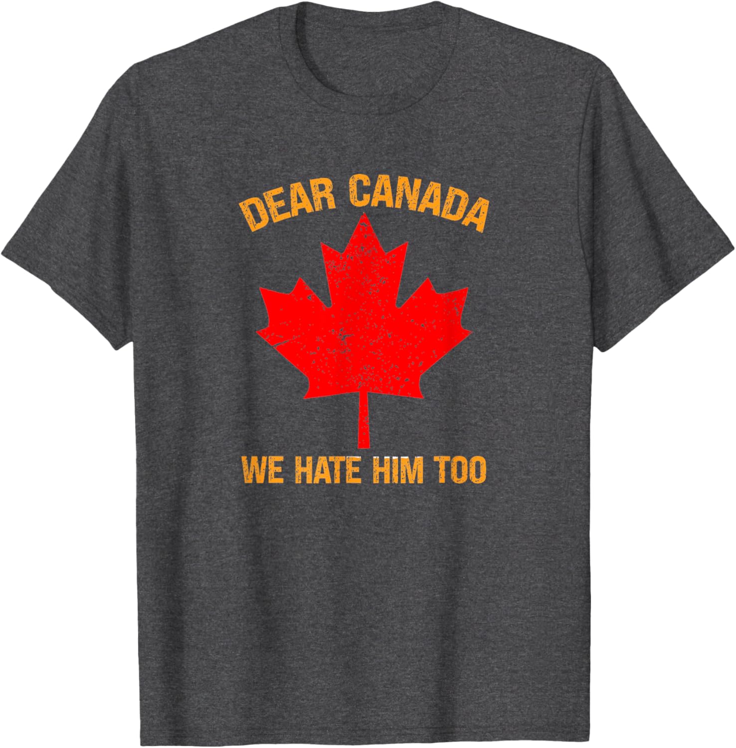 Dear Canada We Hate Him Too Political Protest T-Shirt