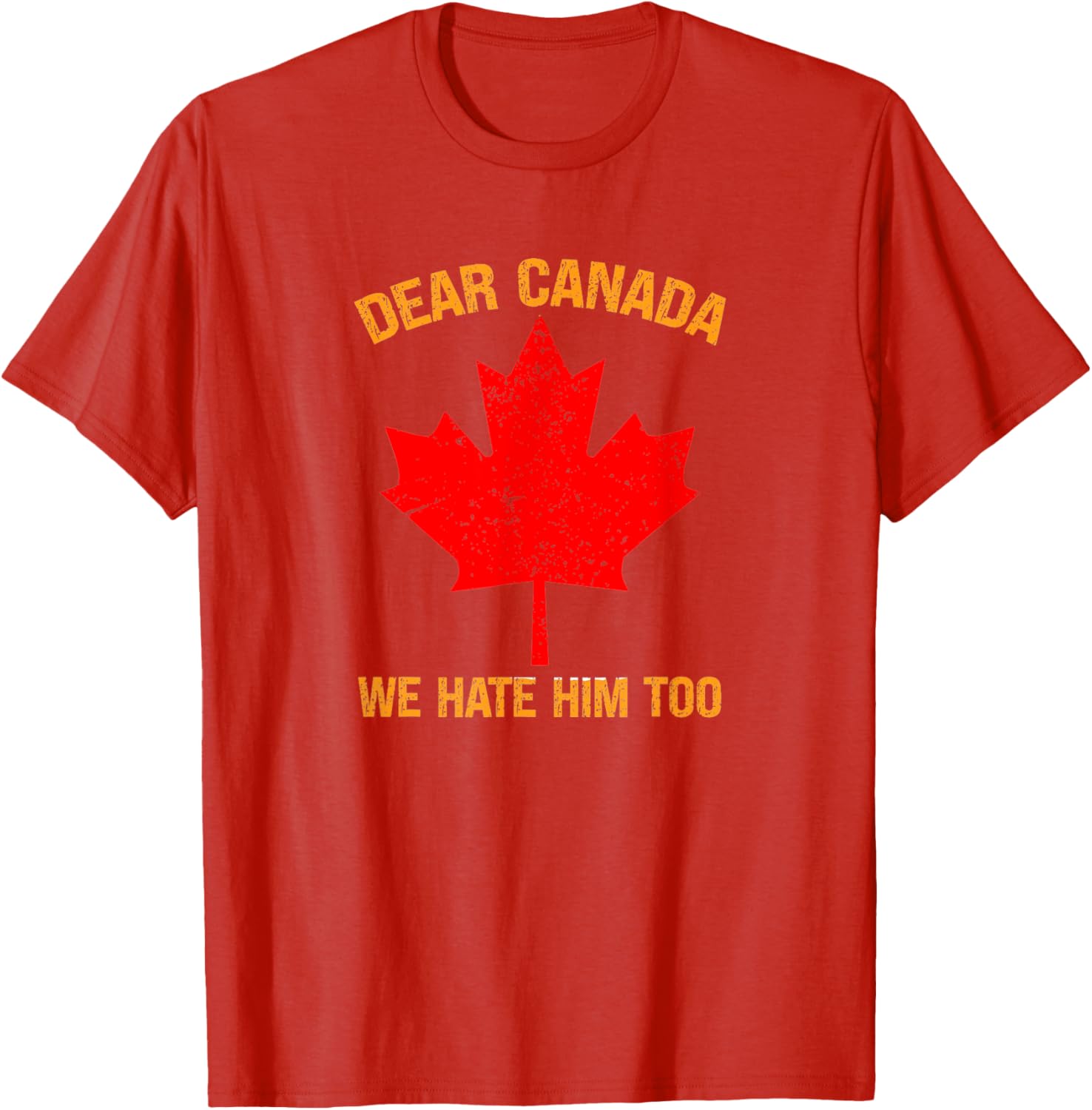 Dear Canada We Hate Him Too Political Protest T-Shirt