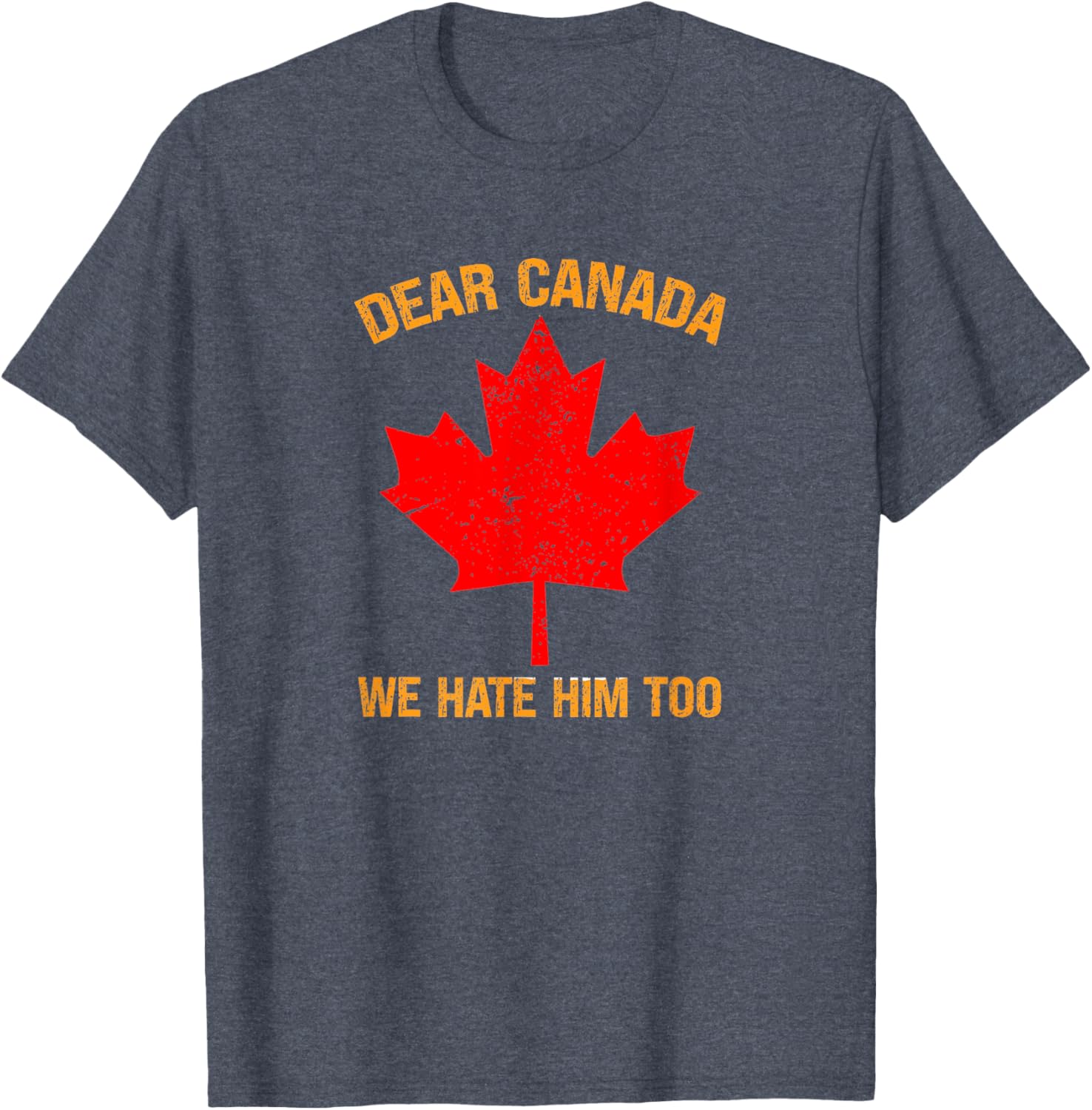 Dear Canada We Hate Him Too Political Protest T-Shirt