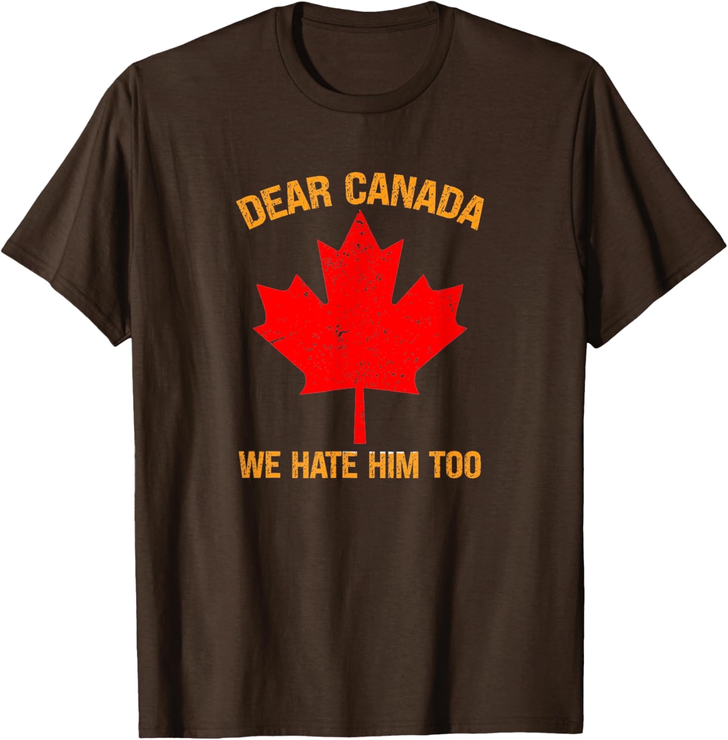 Dear Canada We Hate Him Too Political Protest T-Shirt