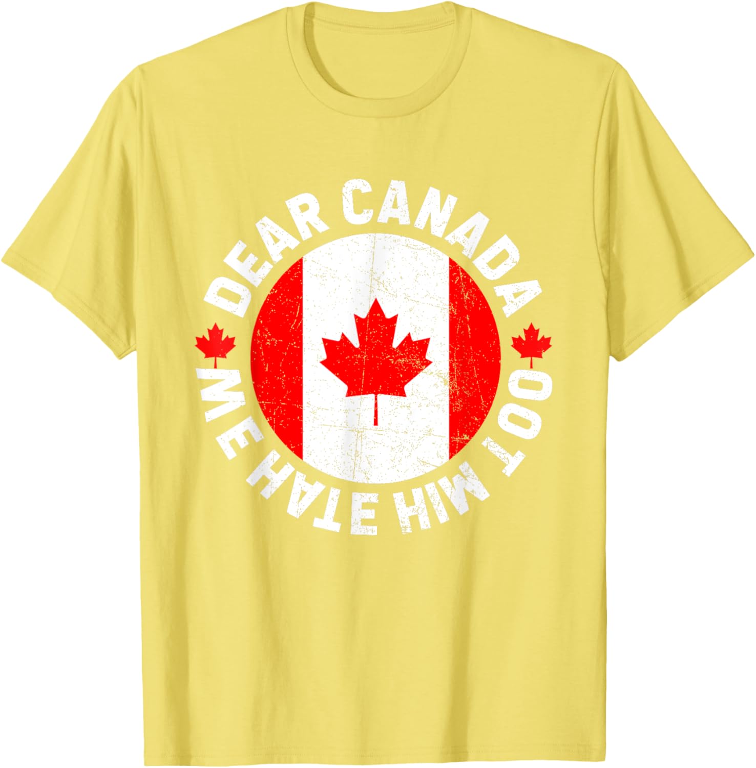 Dear Canada We Hate Him Too Political Protest T-Shirt