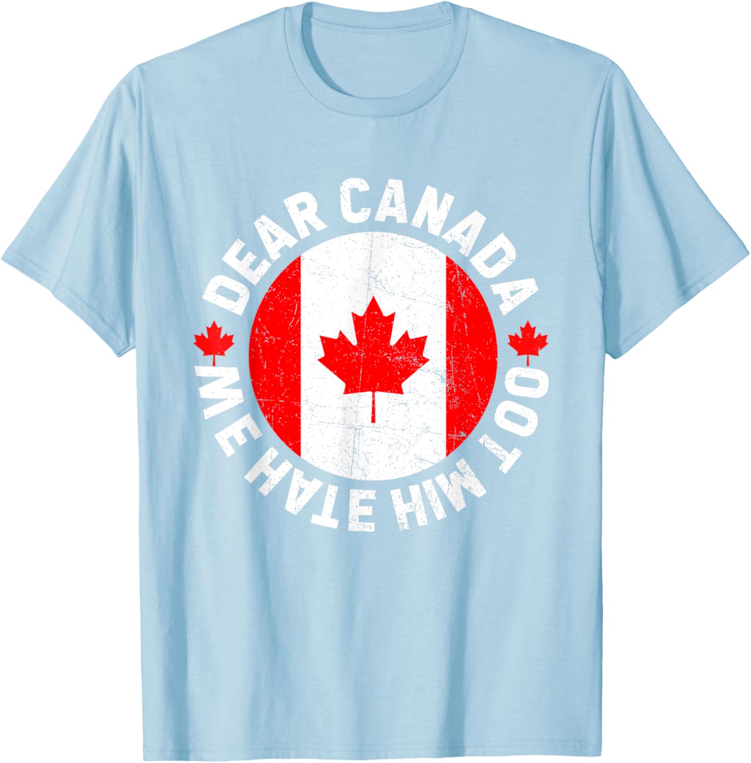 Dear Canada We Hate Him Too Political Protest T-Shirt