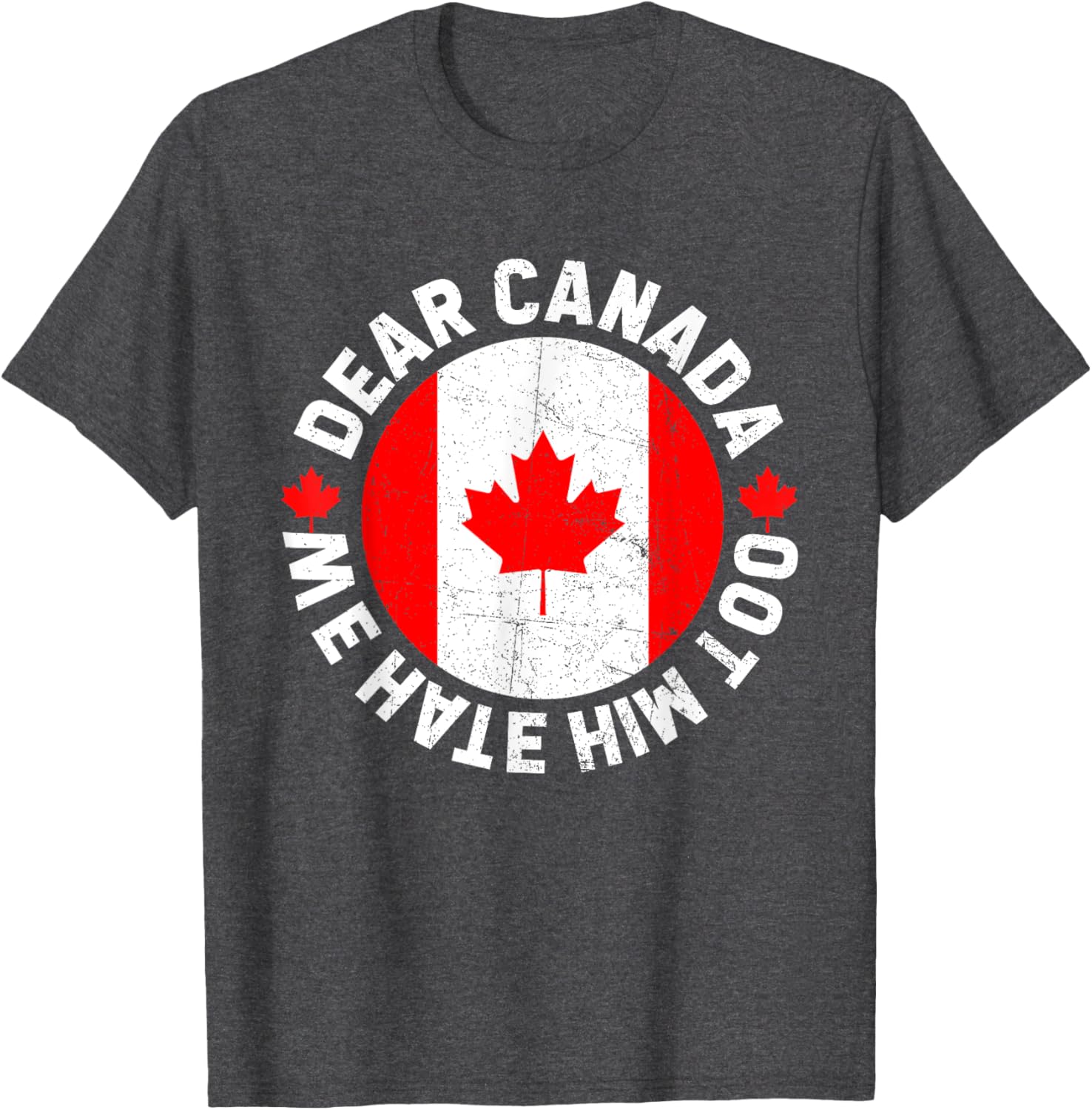Dear Canada We Hate Him Too Political Protest T-Shirt