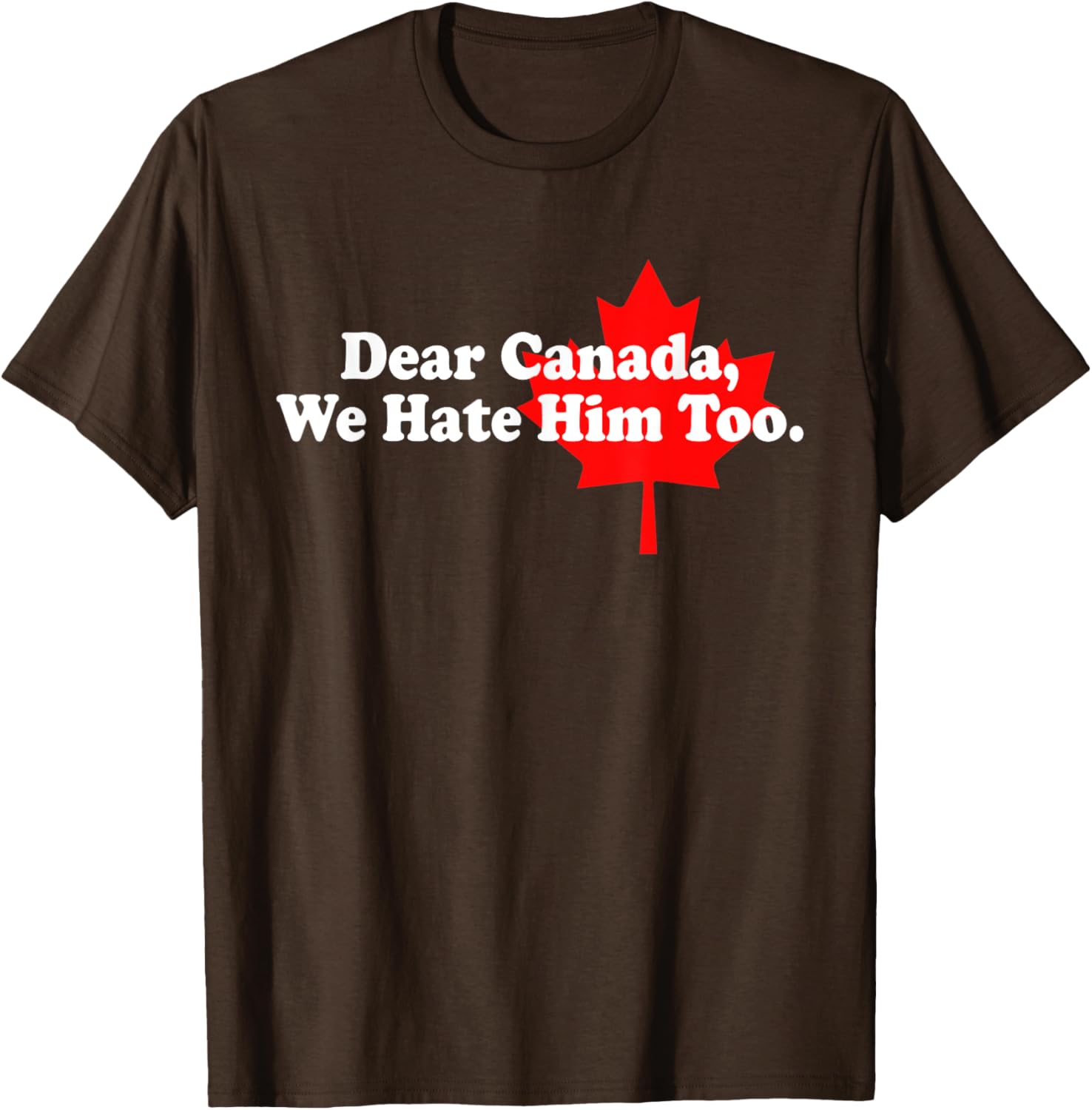 Dear Canada We Hate Him Too Political Protest T-Shirt