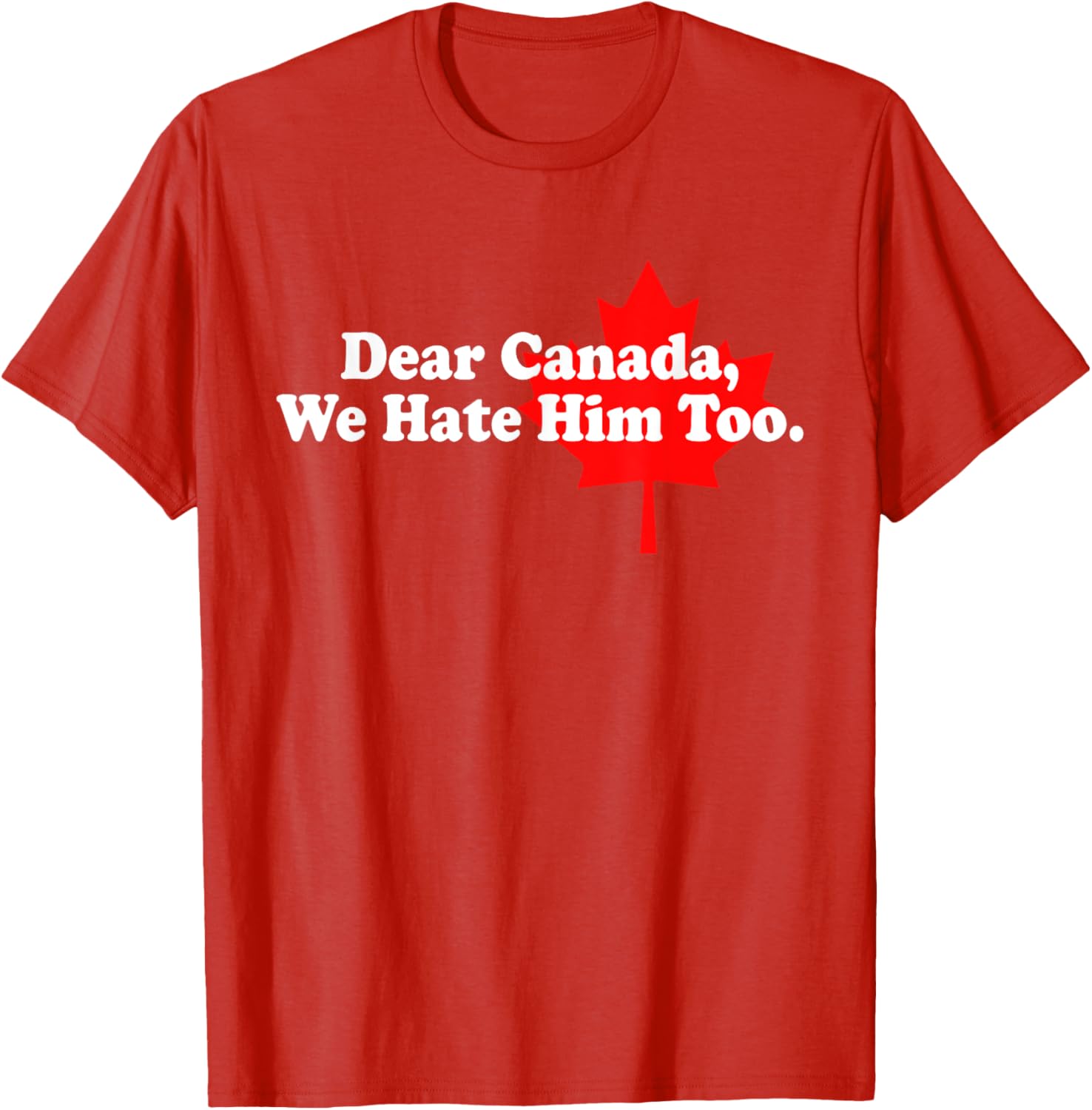 Dear Canada We Hate Him Too Political Protest T-Shirt