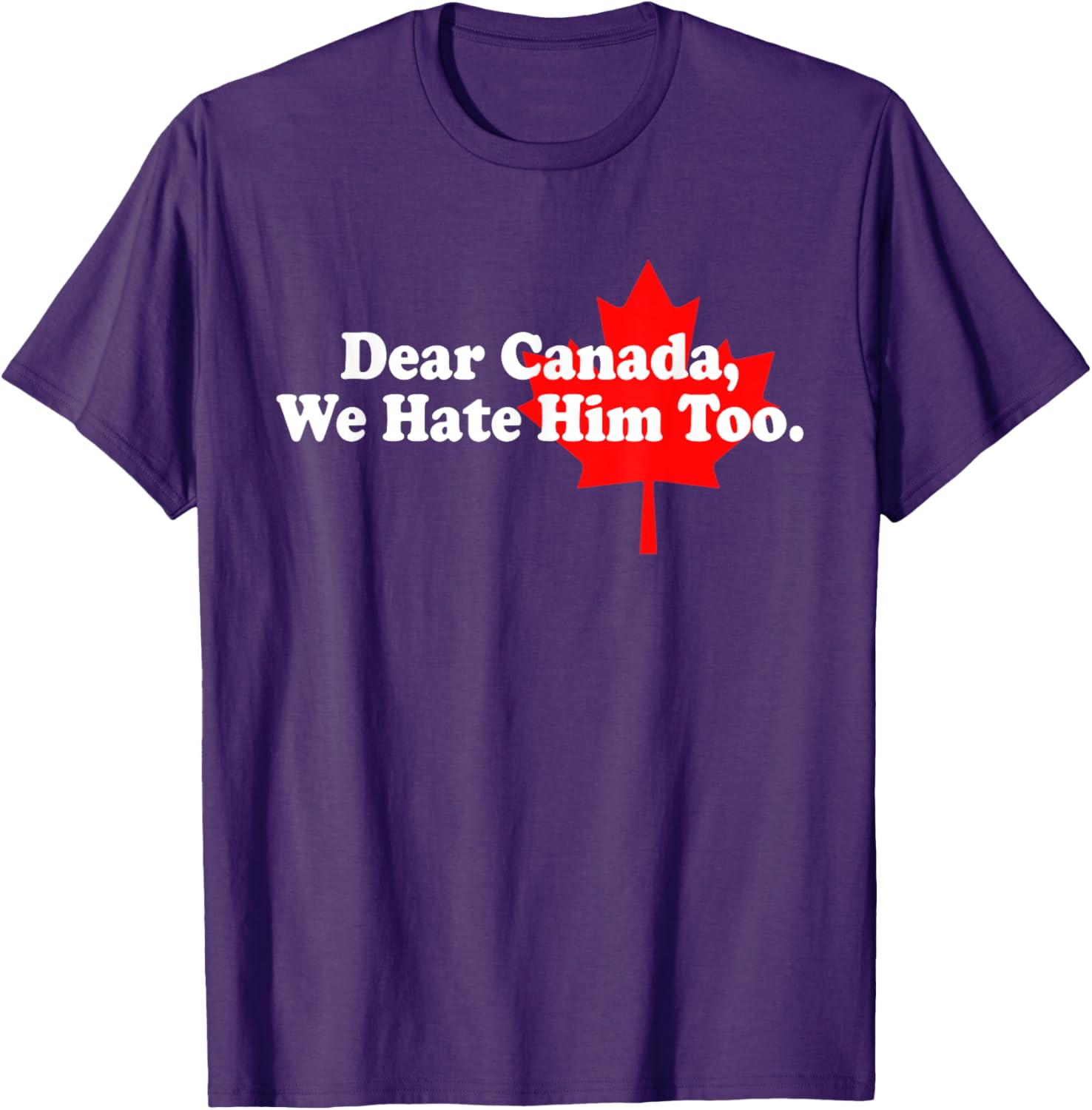 Dear Canada We Hate Him Too Political Protest T-Shirt
