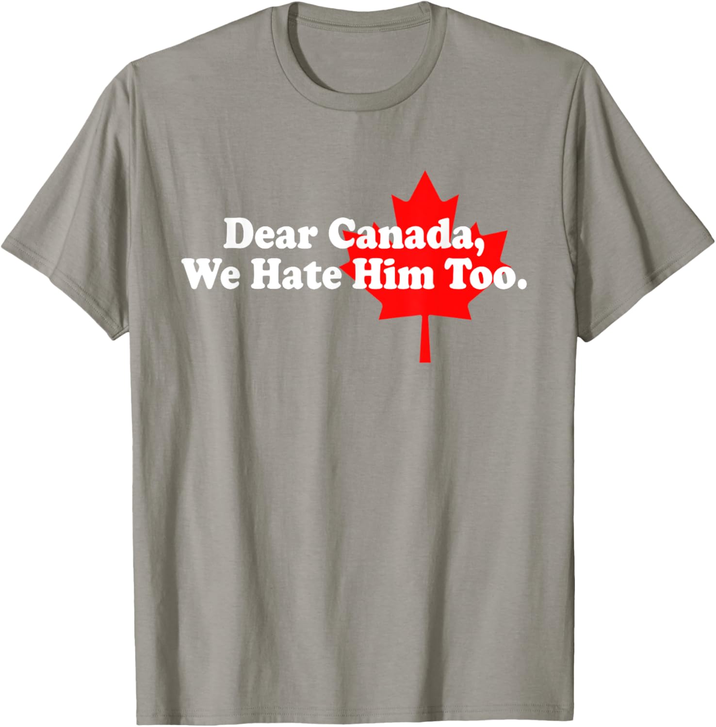 Dear Canada We Hate Him Too Political Protest T-Shirt