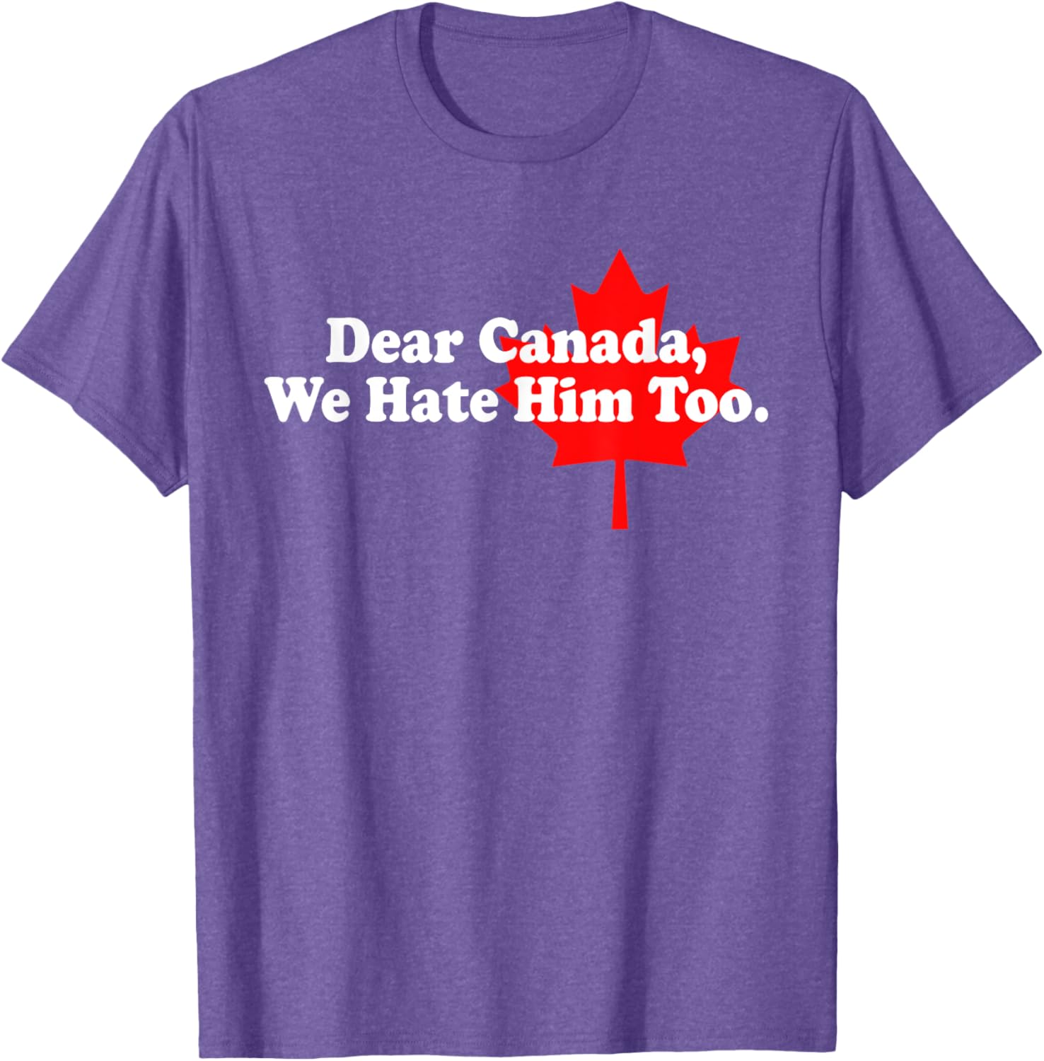 Dear Canada We Hate Him Too Political Protest T-Shirt