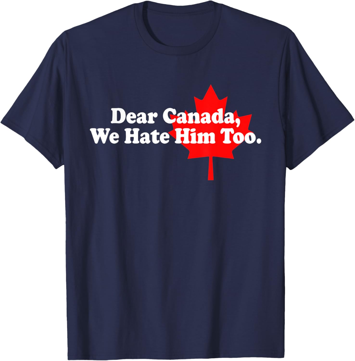 Dear Canada We Hate Him Too Political Protest T-Shirt