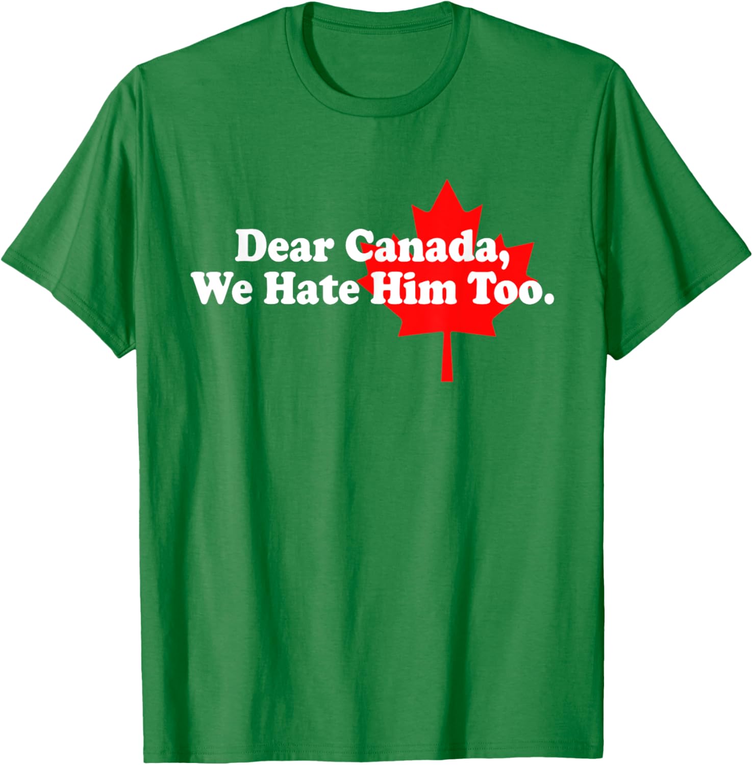 Dear Canada We Hate Him Too Political Protest T-Shirt