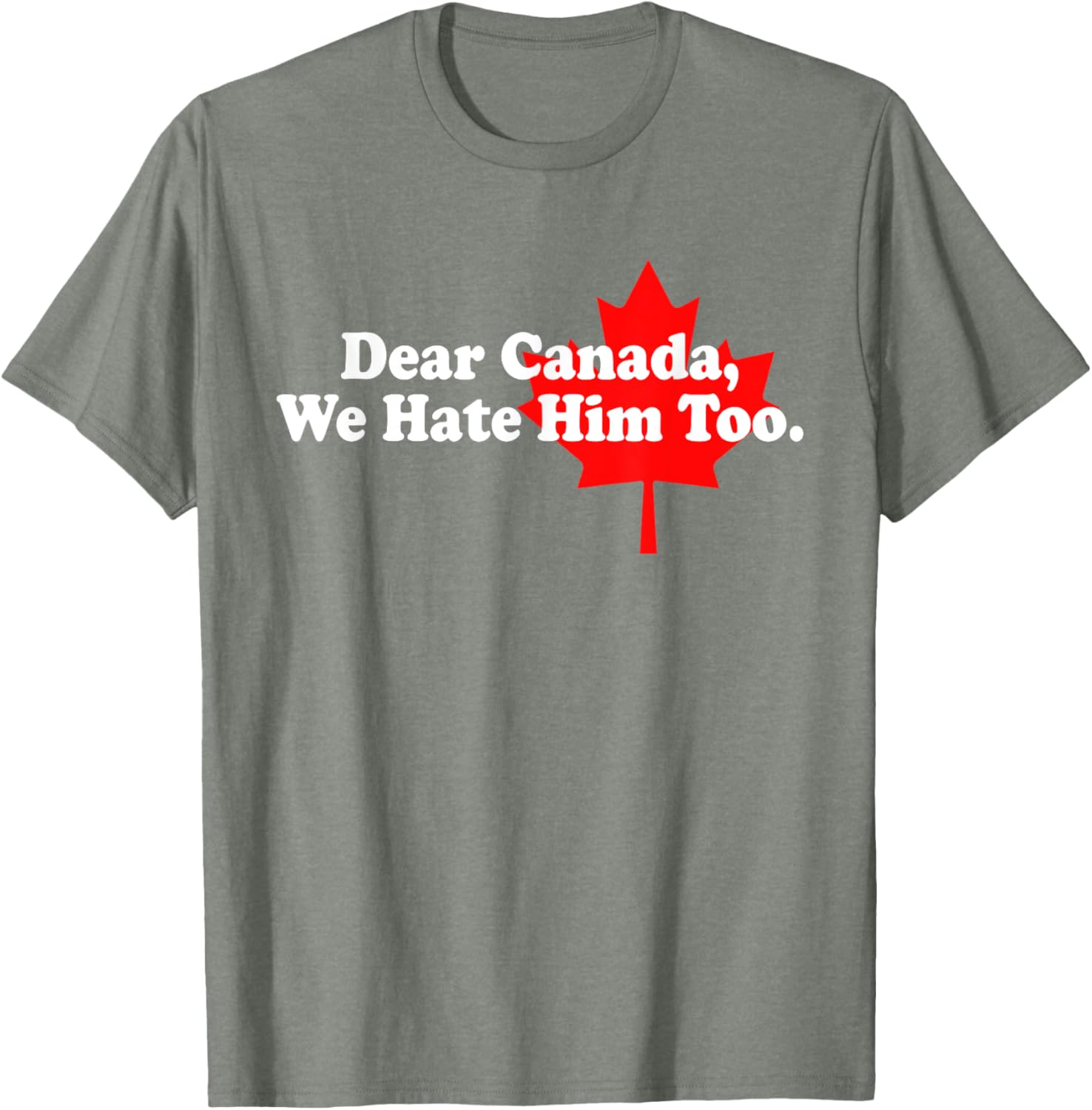 Dear Canada We Hate Him Too Political Protest T-Shirt