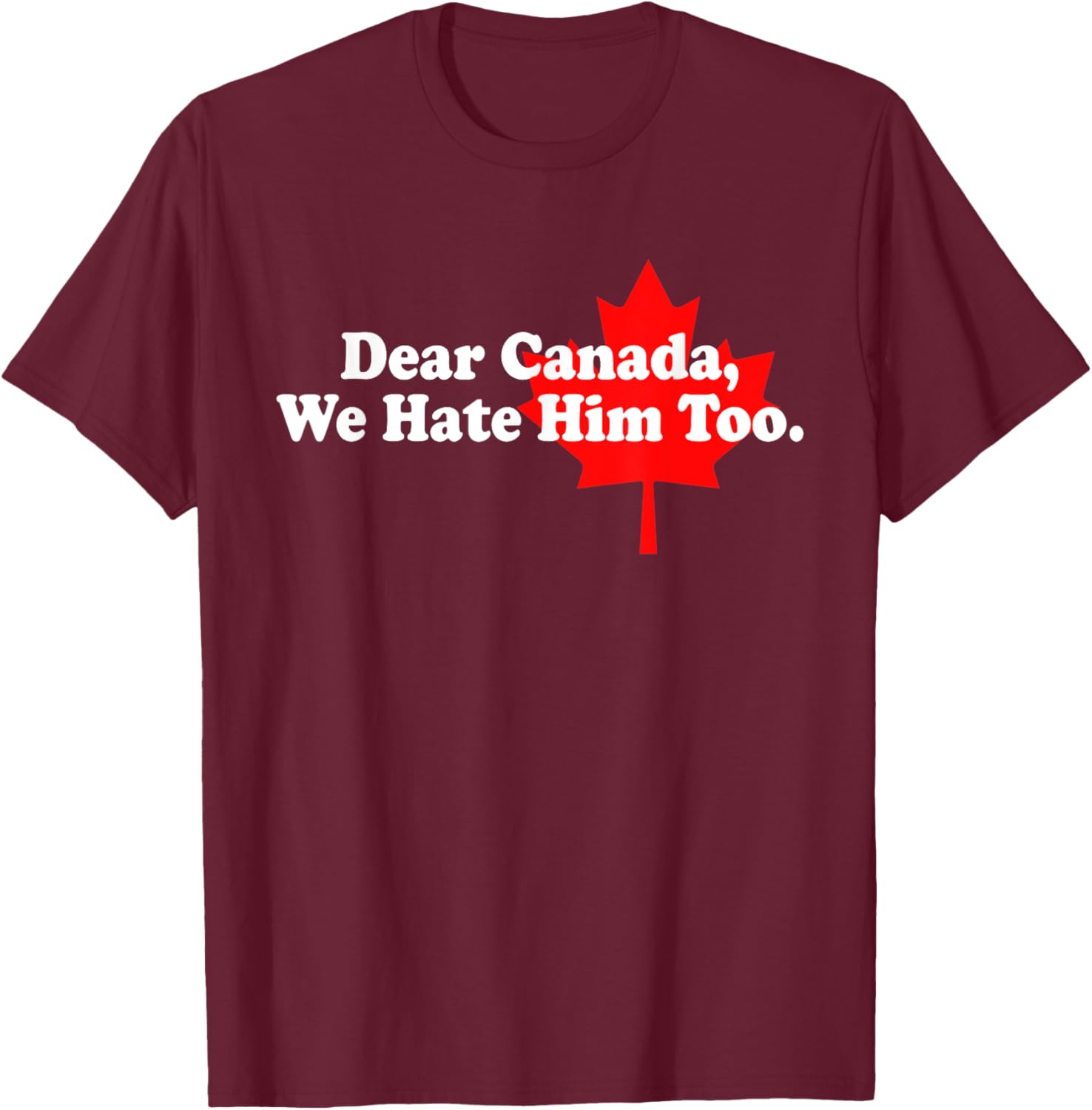 Dear Canada We Hate Him Too Political Protest T-Shirt