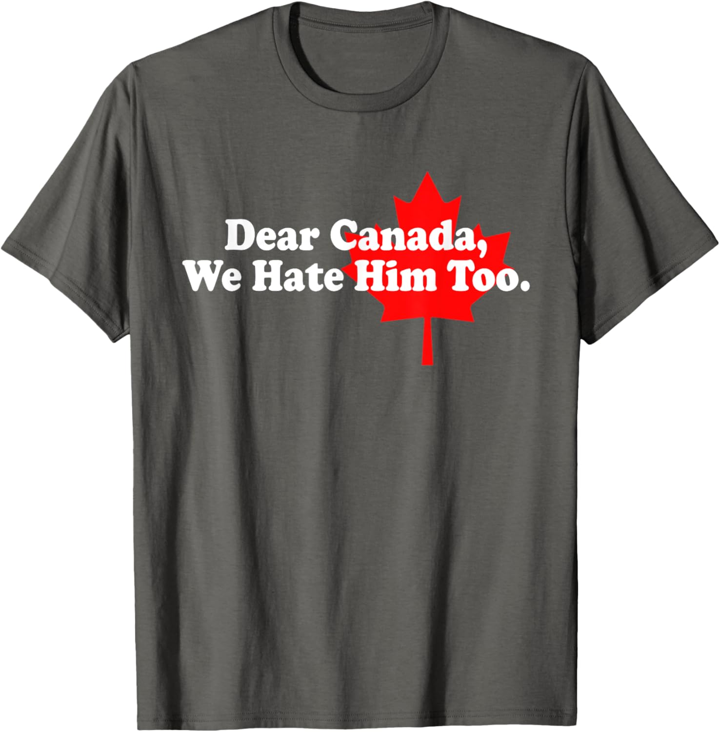 Dear Canada We Hate Him Too Political Protest T-Shirt