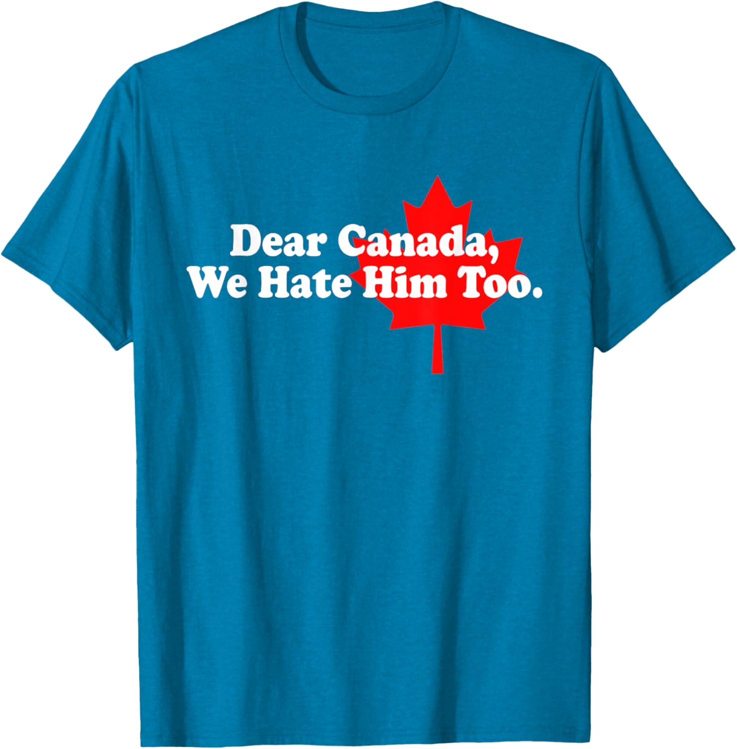 Dear Canada We Hate Him Too Political Protest T-Shirt